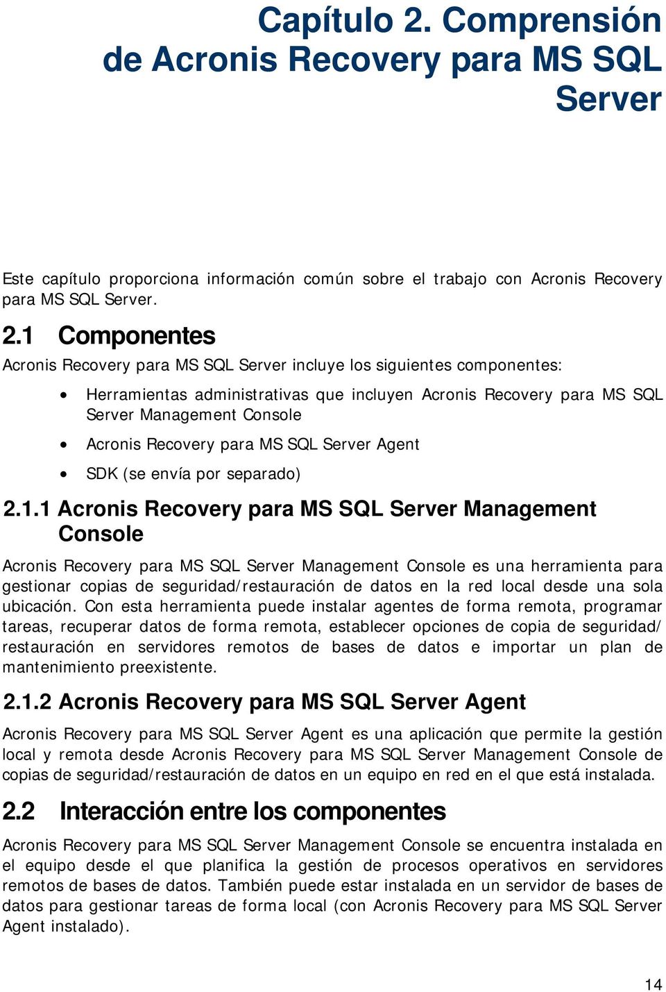 1 Componentes Acronis Recovery para MS SQL Server incluye los siguientes componentes: Herramientas administrativas que incluyen Acronis Recovery para MS SQL Server Management Console Acronis Recovery
