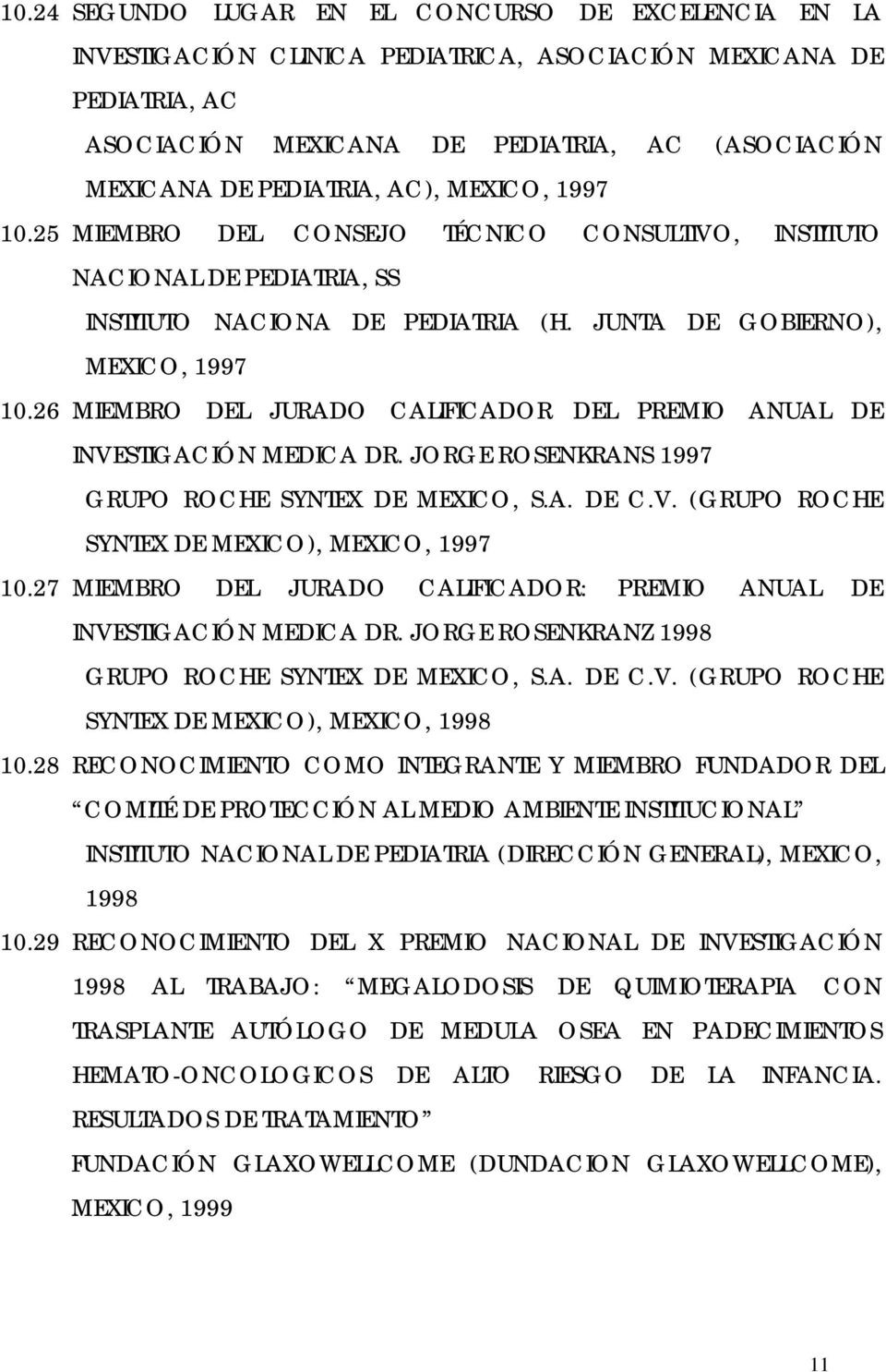 26 MIEMBRO DEL JURADO CALIFICADOR DEL PREMIO ANUAL DE INVESTIGACIÓN MEDICA DR. JORGE ROSENKRANS 1997 GRUPO ROCHE SYNTEX DE MEXICO, S.A. DE C.V. (GRUPO ROCHE SYNTEX DE MEXICO), MEXICO, 1997 10.