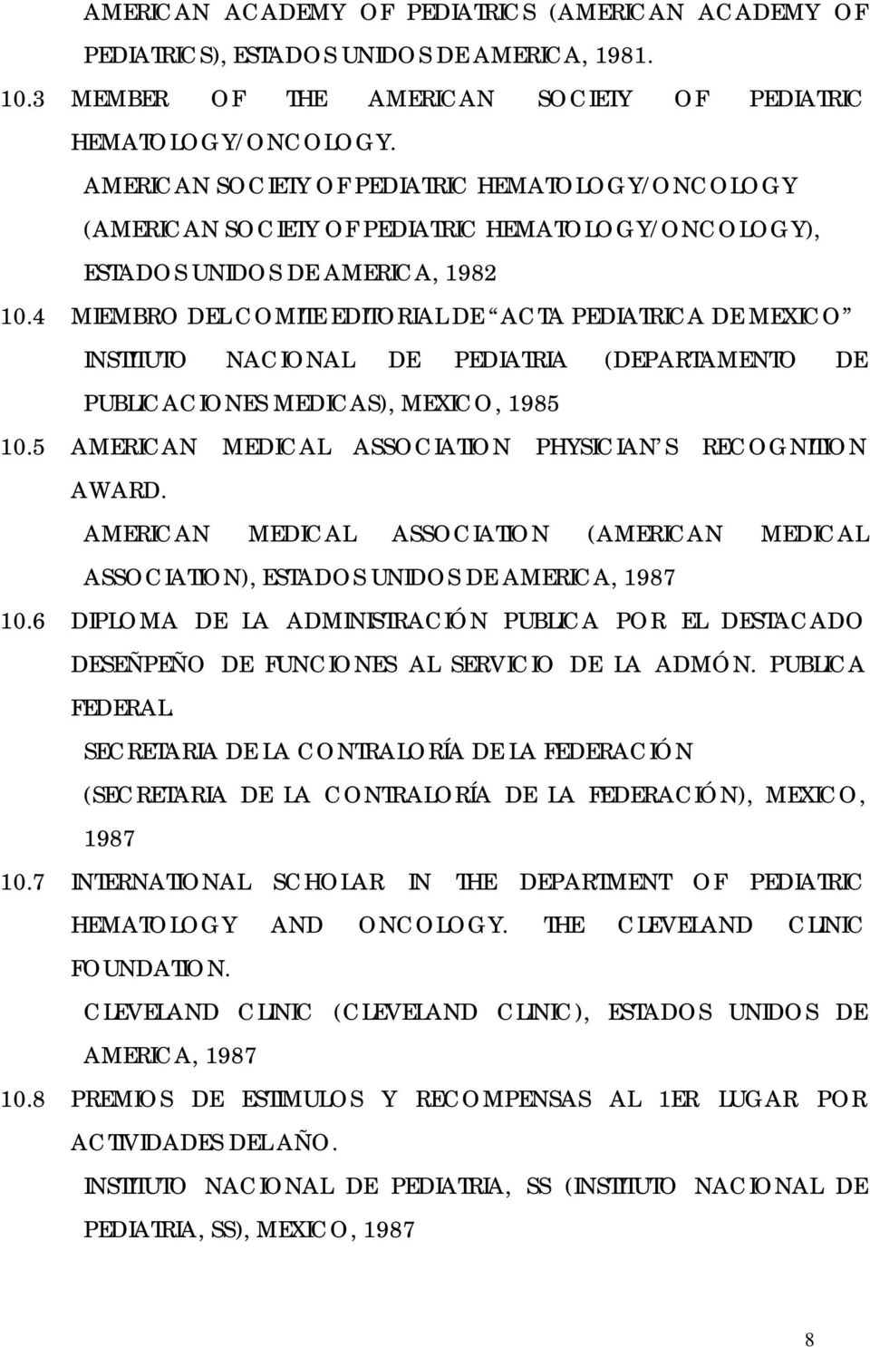 4 MIEMBRO DEL COMITE EDITORIAL DE ACTA PEDIATRICA DE MEXICO INSTITUTO NACIONAL DE PEDIATRIA (DEPARTAMENTO DE PUBLICACIONES MEDICAS), MEXICO, 1985 10.