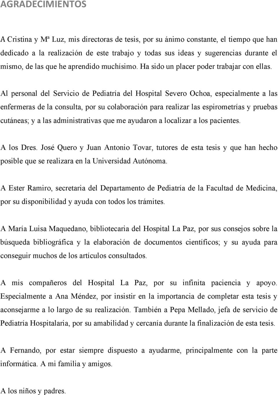 Al personal del Servicio de Pediatría del Hospital Severo Ochoa, especialmente a las enfermeras de la consulta, por su colaboración para realizar las espirometrías y pruebas cutáneas; y a las