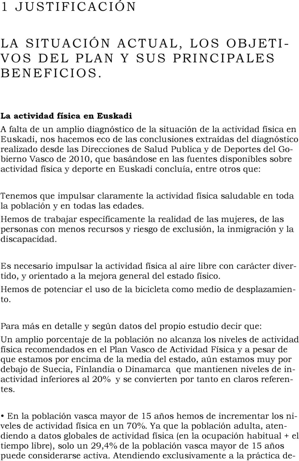 Direcciones de Salud Publica y de Deportes del Gobierno Vasco de 2010, que basándose en las fuentes disponibles sobre actividad física y deporte en Euskadi concluía, entre otros que: Tenemos que