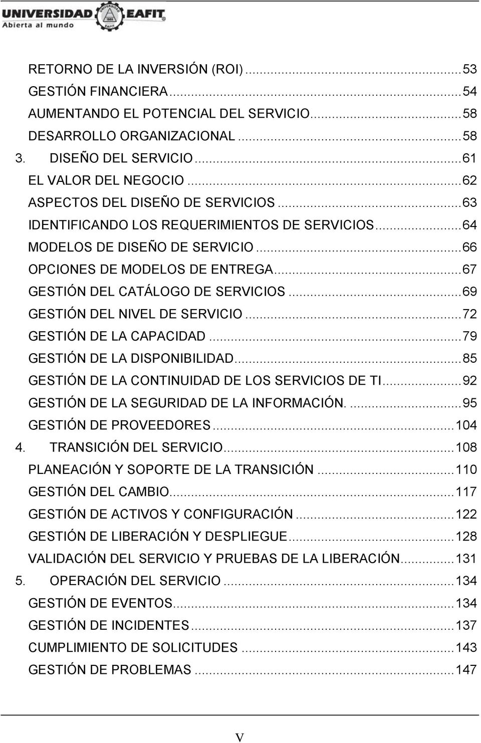 .. 67 GESTIÓN DEL CATÁLOGO DE SERVICIOS... 69 GESTIÓN DEL NIVEL DE SERVICIO... 72 GESTIÓN DE LA CAPACIDAD... 79 GESTIÓN DE LA DISPONIBILIDAD... 85 GESTIÓN DE LA CONTINUIDAD DE LOS SERVICIOS DE TI.