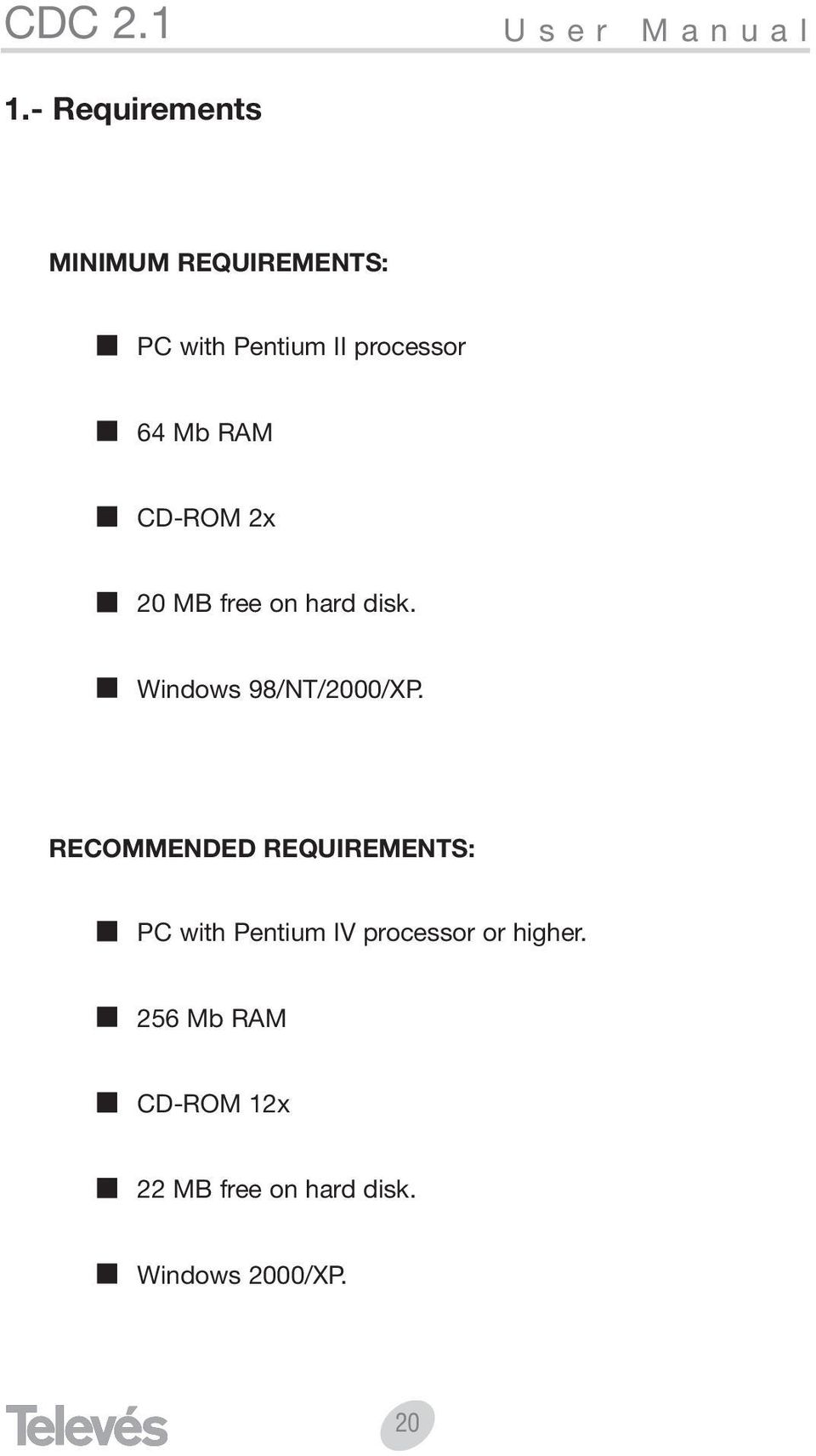 RAM CD-ROM 2x 20 MB free on hard disk. Windows 98/NT/2000/XP.