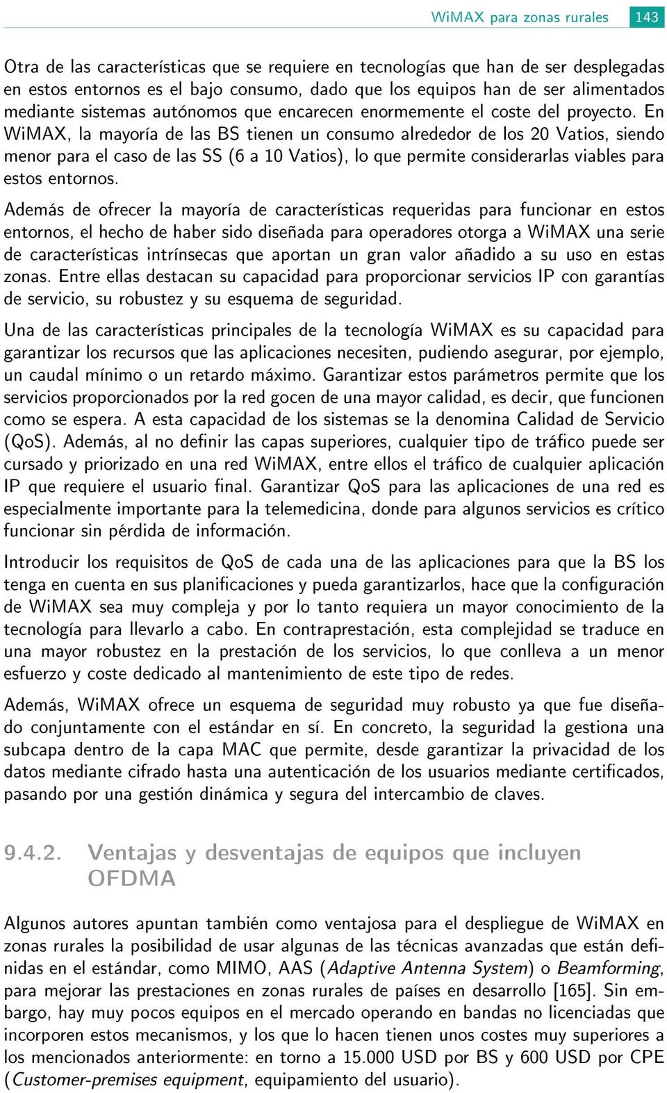 En WiMAX, la mayoría de las BS tienen un consumo alrededor de los 20 Vatios, siendo menor para el caso de las SS (6 a 10 Vatios), lo que permite considerarlas viables para estos entornos.