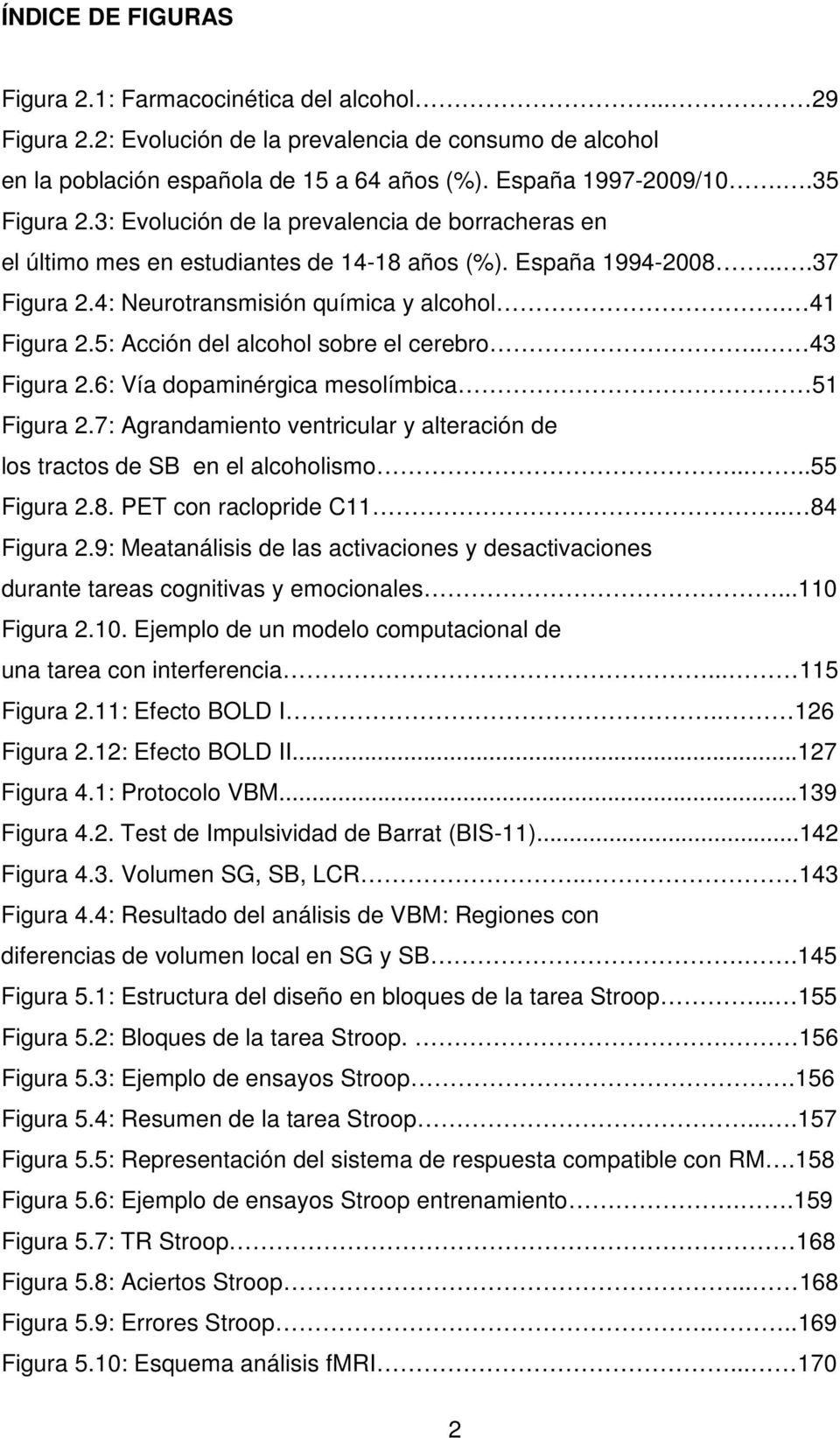 5: Acción del alcohol sobre el cerebro.. 43 Figura 2.6: Vía dopaminérgica mesolímbica 51 Figura 2.7: Agrandamiento ventricular y alteración de los tractos de SB en el alcoholismo.....55 Figura 2.8.