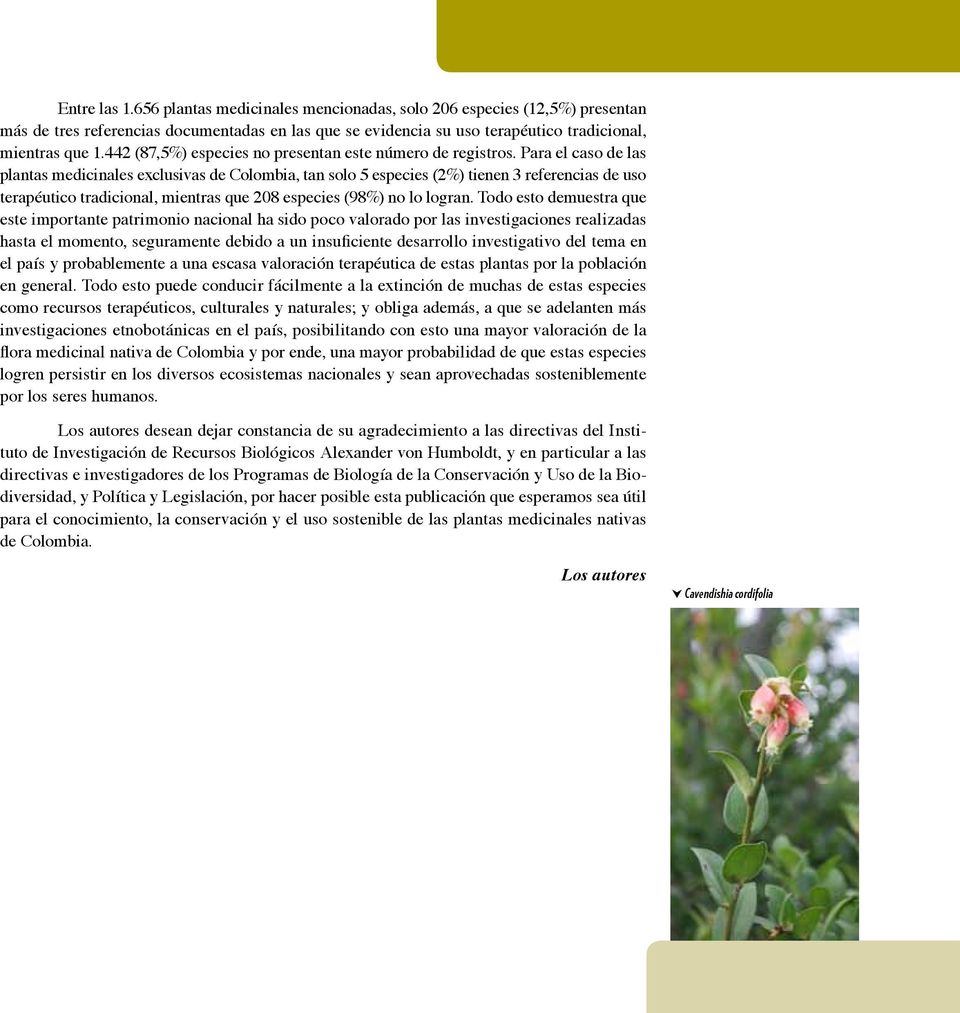 Para el caso de las plantas medicinales exclusivas de Colombia, tan solo 5 especies (2%) tienen 3 referencias de uso terapéutico tradicional, mientras que 208 especies (98%) no lo logran.