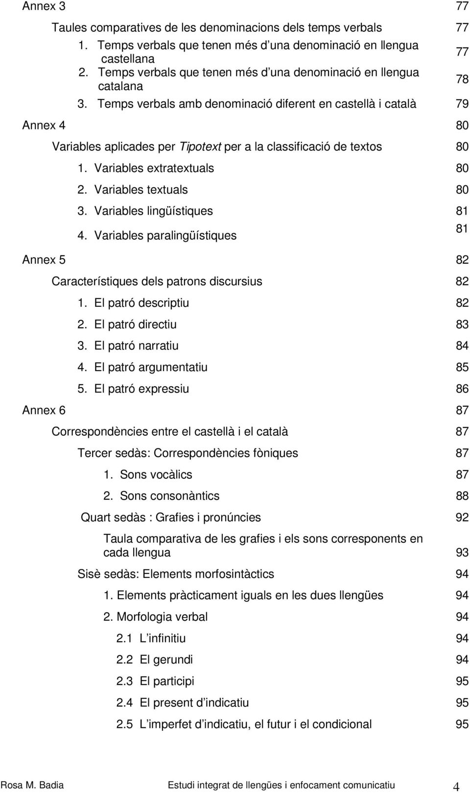 Temps verbals amb denominació diferent en castellà i català 79 Annex 4 80 Variables aplicades per Tipotext per a la classificació de textos 80 1. Variables extratextuals 80 2. Variables textuals 80 3.