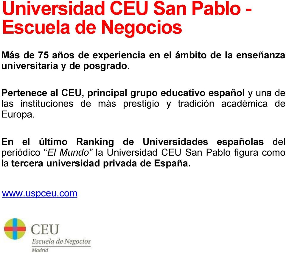 Pertenece al CEU, principal grupo educativo español y una de las instituciones de más prestigio y tradición