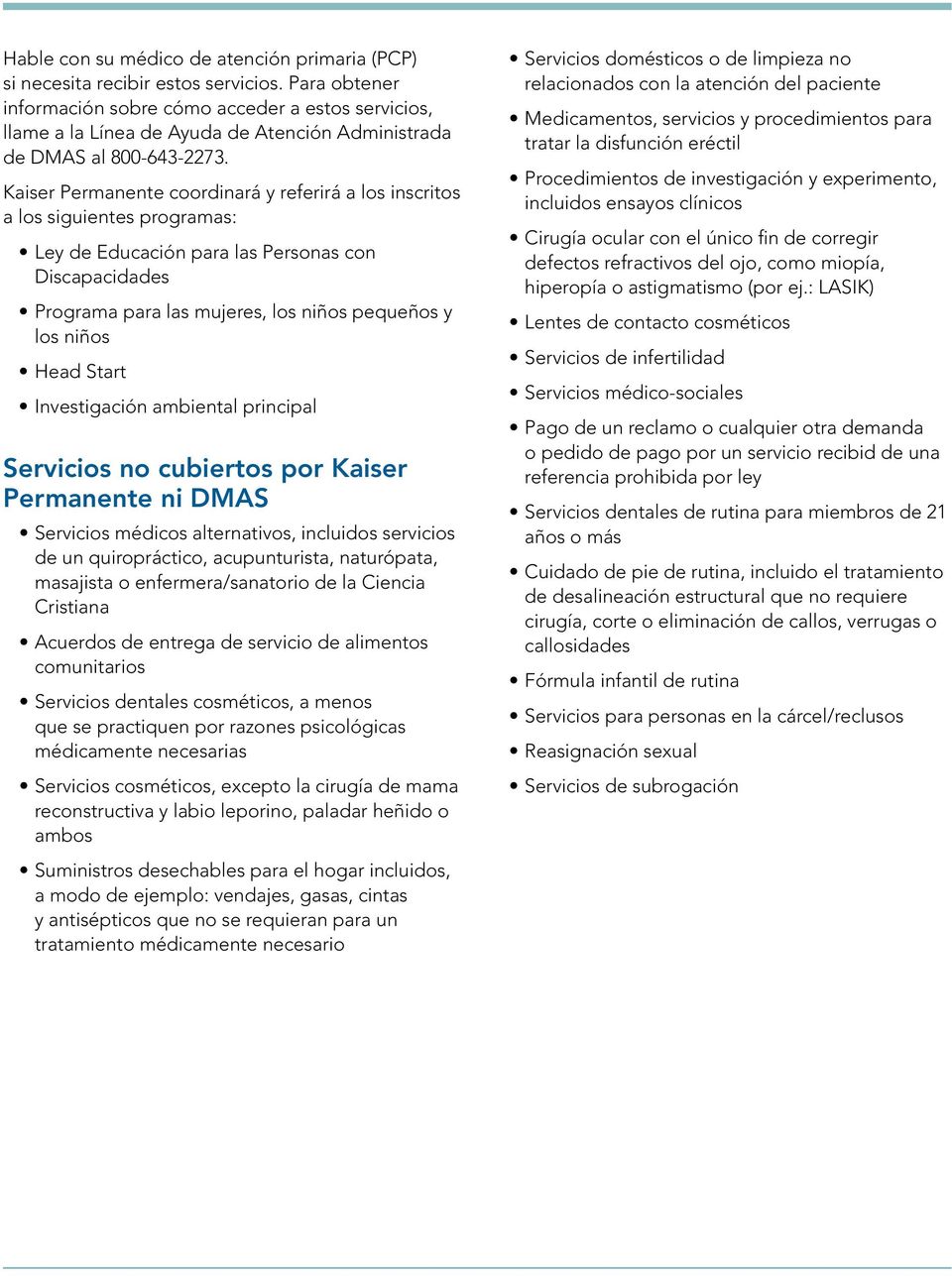 Kaiser Permanente coordinará y referirá a los inscritos a los siguientes programas: Ley de Educación para las Personas con Discapacidades Programa para las mujeres, los niños pequeños y los niños