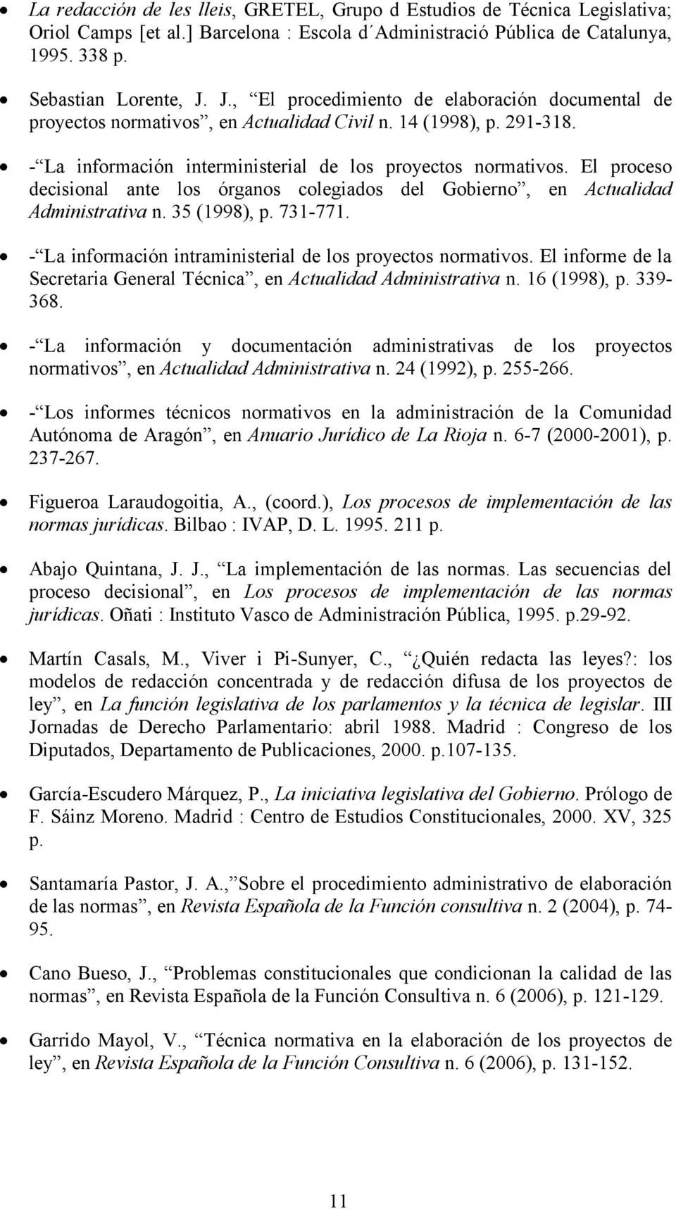 El proceso decisional ante los órganos colegiados del Gobierno, en Actualidad Administrativa n. 35 (1998), p. 731-771. - La información intraministerial de los proyectos normativos.