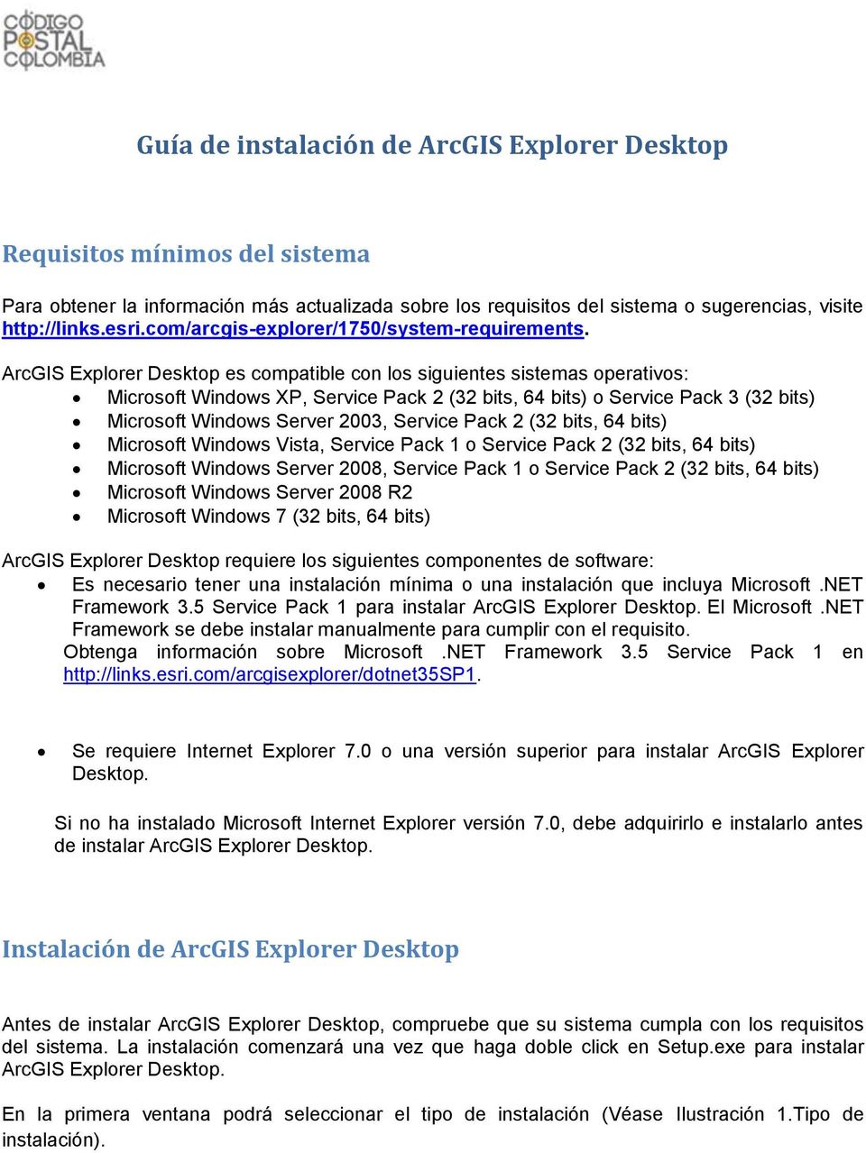 ArcGIS Explorer Desktop es compatible con los siguientes sistemas operativos: Microsoft Windows XP, Service Pack 2 (32 bits, 64 bits) o Service Pack 3 (32 bits) Microsoft Windows Server 2003, Service