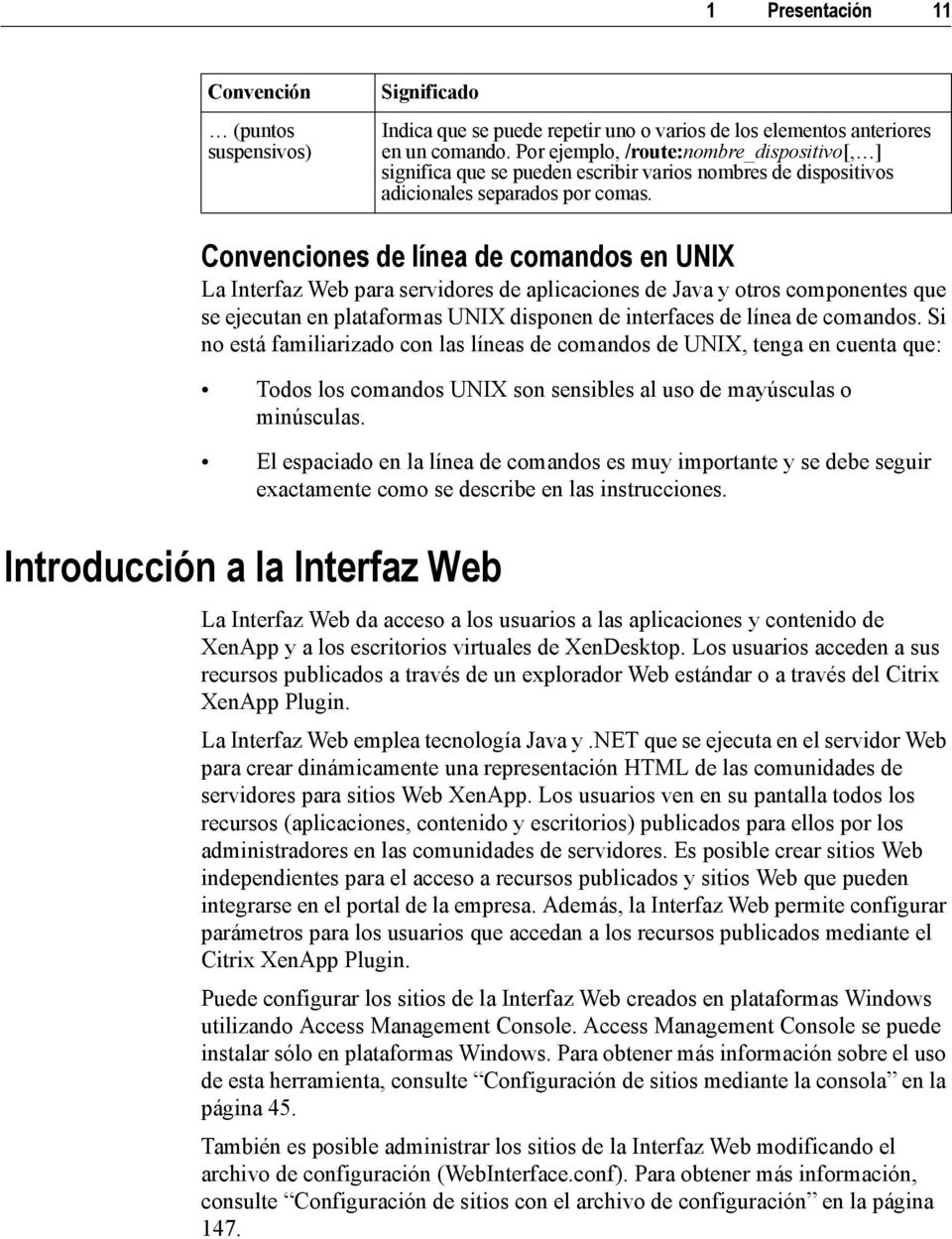 Convenciones de línea de comandos en UNIX La Interfaz Web para servidores de aplicaciones de Java y otros componentes que se ejecutan en plataformas UNIX disponen de interfaces de línea de comandos.