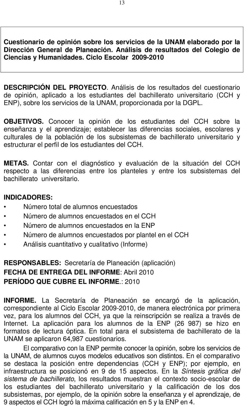 Análisis de los resultados del cuestionario de opinión, aplicado a los estudiantes del bachillerato universitario (CCH y ENP), sobre los servicios de la UNAM, proporcionada por la DGPL. OBJETIVOS.