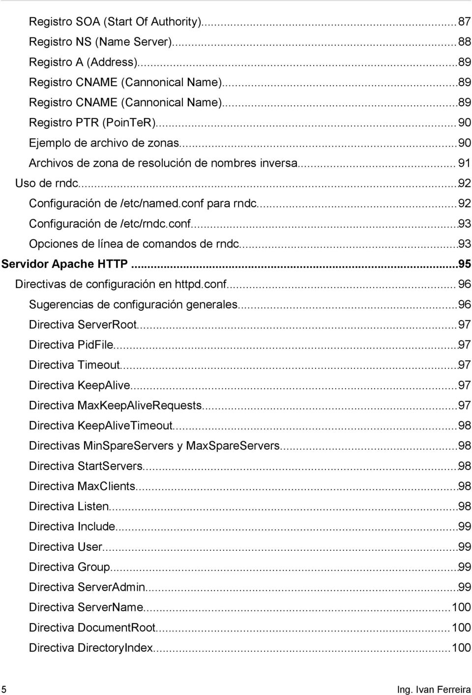 ..93 Servidor Apache HTTP...95 Directivas de configuración en httpd.conf... 96 Sugerencias de configuración generales...96 Directiva ServerRoot...97 Directiva PidFile...97 Directiva Timeout.