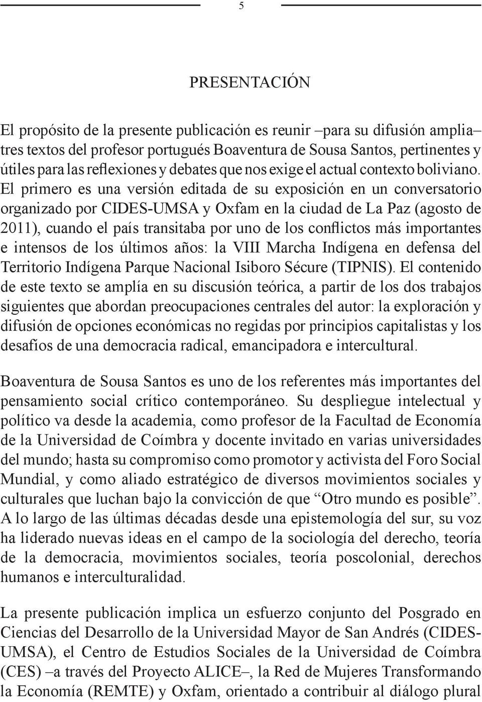El primero es una versión editada de su exposición en un conversatorio organizado por CIDES-UMSA y Oxfam en la ciudad de La Paz (agosto de 2011), cuando el país transitaba por uno de los conflictos