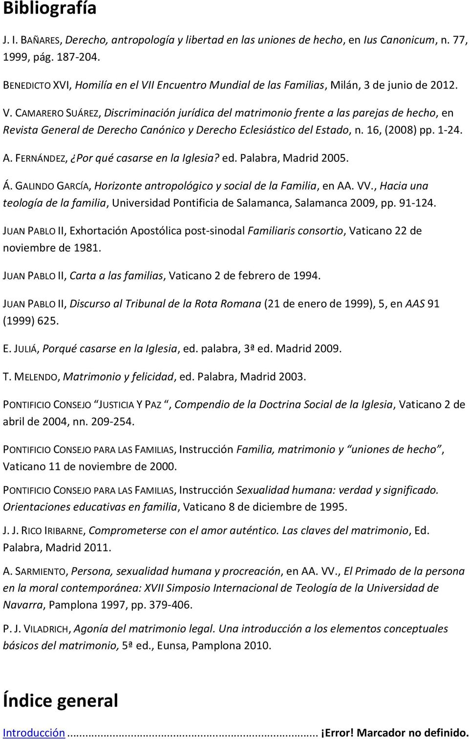 16, (2008) pp. 1-24. A. FERNÁNDEZ, Por qué casarse en la Iglesia? ed. Palabra, Madrid 2005. Á. GALINDO GARCÍA, Horizonte antropológico y social de la Familia, en AA. VV.