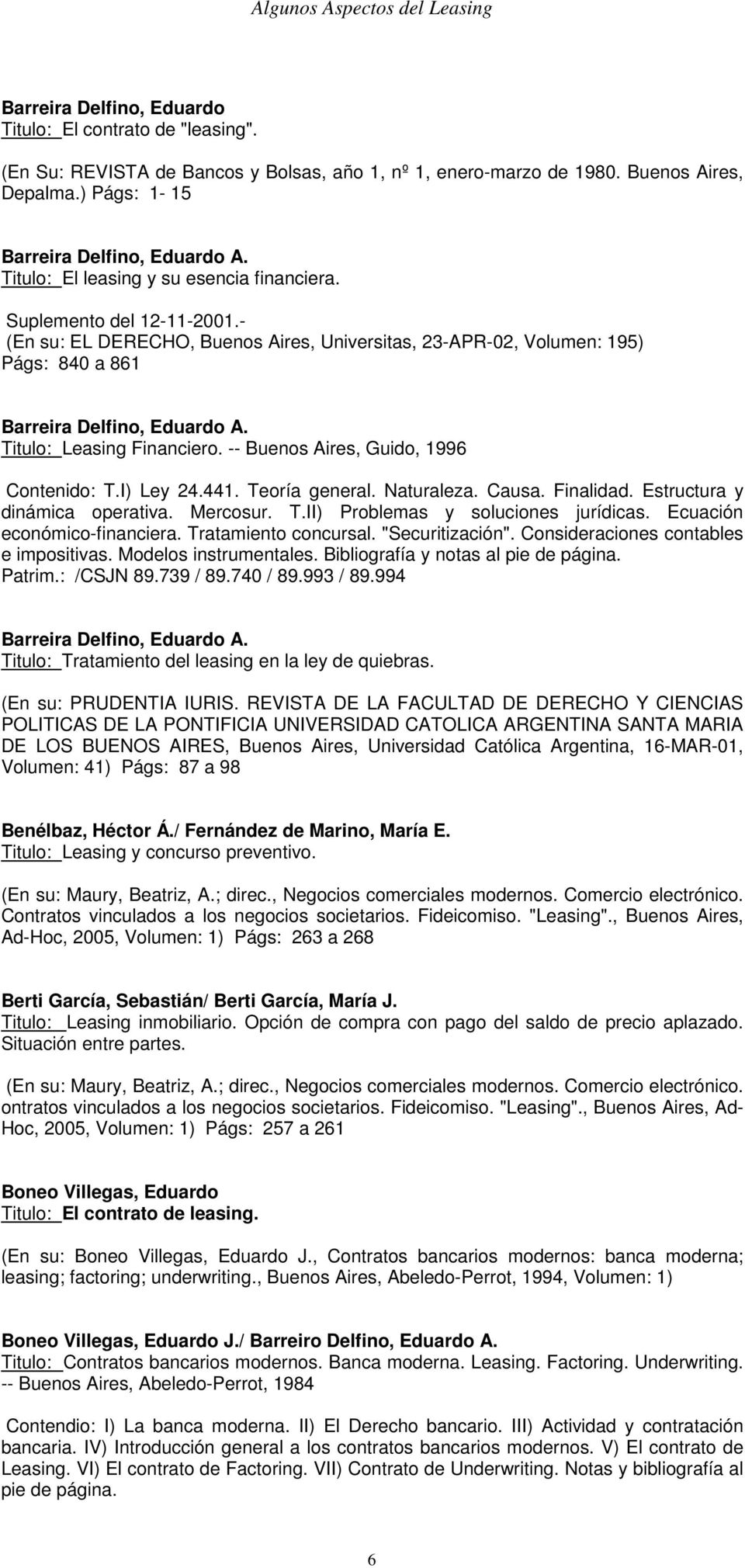 Titulo: Leasing Financiero. -- Buenos Aires, Guido, 1996 Contenido: T.I) Ley 24.441. Teoría general. Naturaleza. Causa. Finalidad. Estructura y dinámica operativa. Mercosur. T.II) Problemas y soluciones jurídicas.