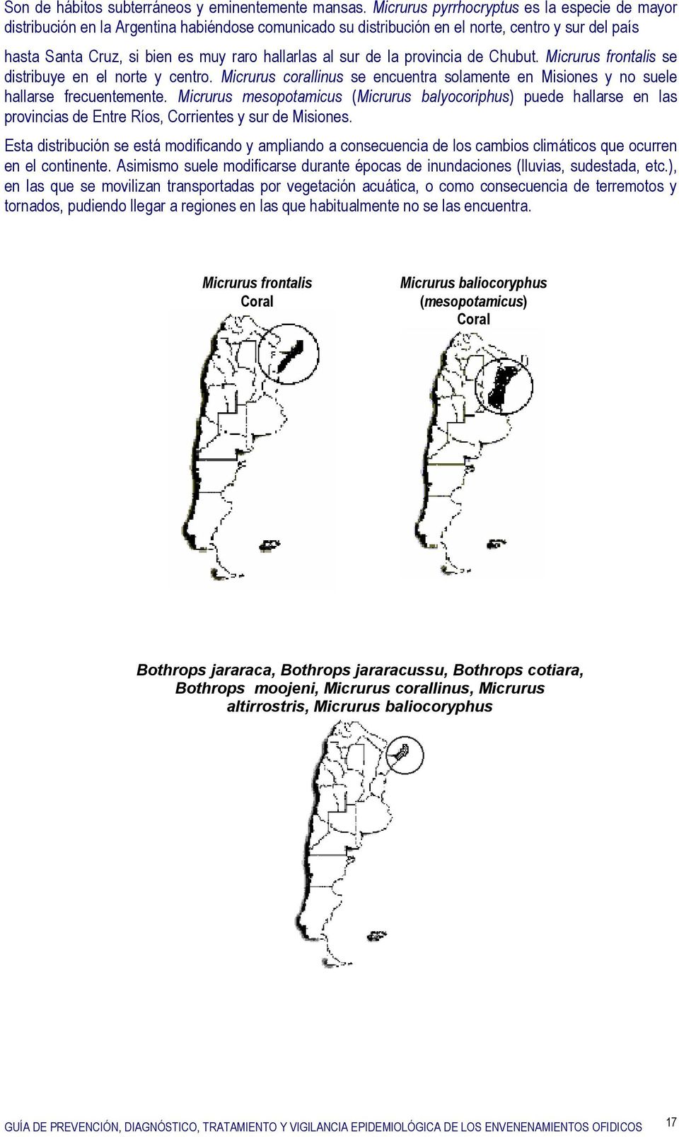 sur de la provincia de Chubut. Micrurus frontalis se distribuye en el norte y centro. Micrurus corallinus se encuentra solamente en Misiones y no suele hallarse frecuentemente.