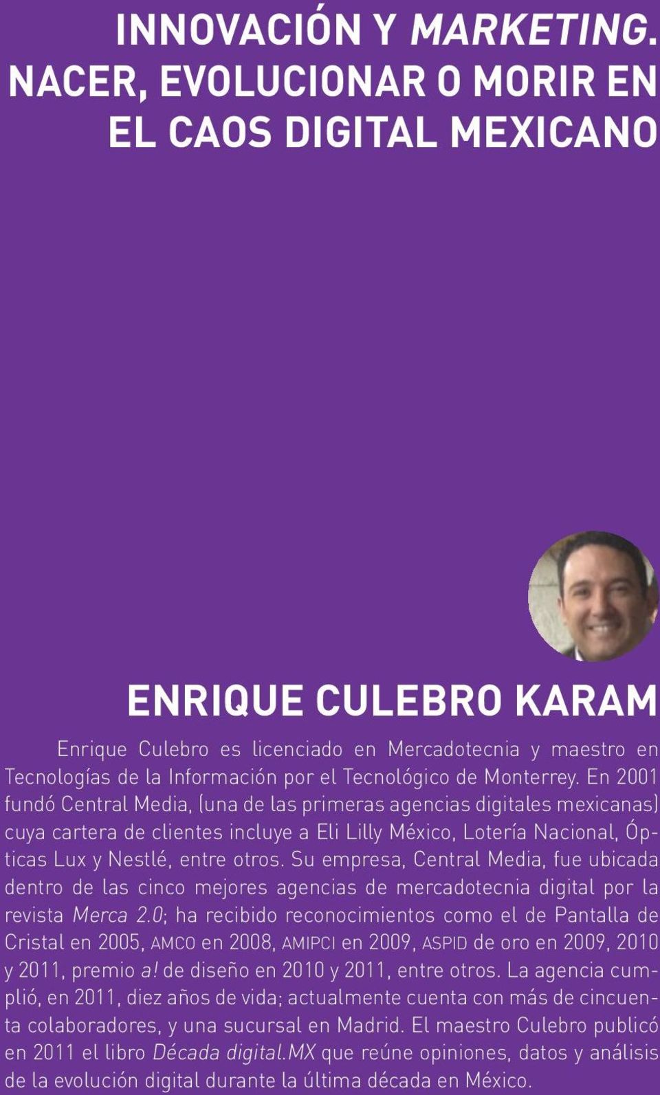 En 2001 fundó Central Media, (una de las primeras agencias digitales mexicanas) cuya cartera de clientes incluye a Eli Lilly México, Lotería Nacional, Ópticas Lux y Nestlé, entre otros.