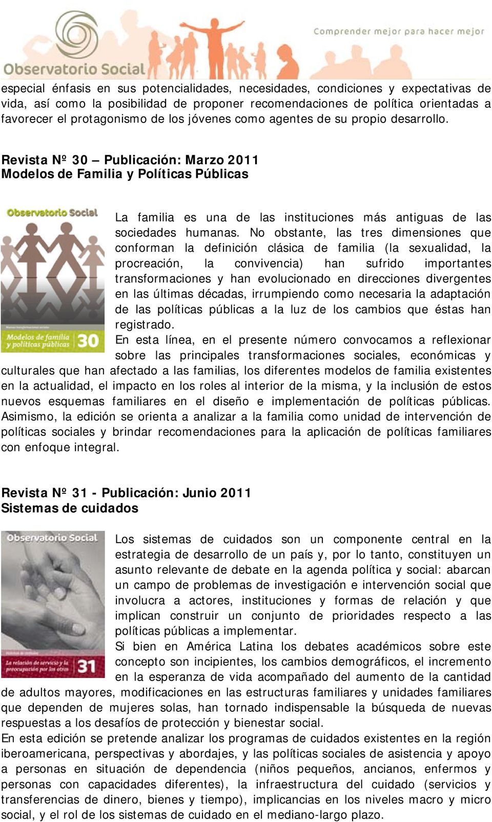 Revista Nº 30 Publicación: Marzo 2011 Modelos de Familia y Políticas Públicas La familia es una de las instituciones más antiguas de las sociedades humanas.