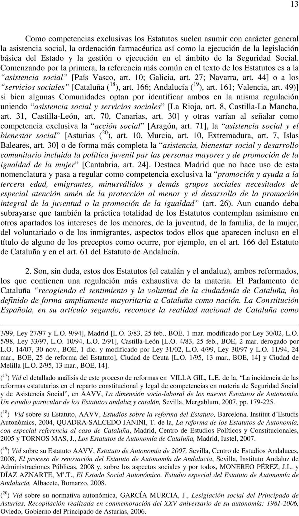 27; Navarra, art. 44] o a los servicios sociales [Cataluña ( 18 ), art. 166; Andalucía ( 19 ), art. 161; Valencia, art.
