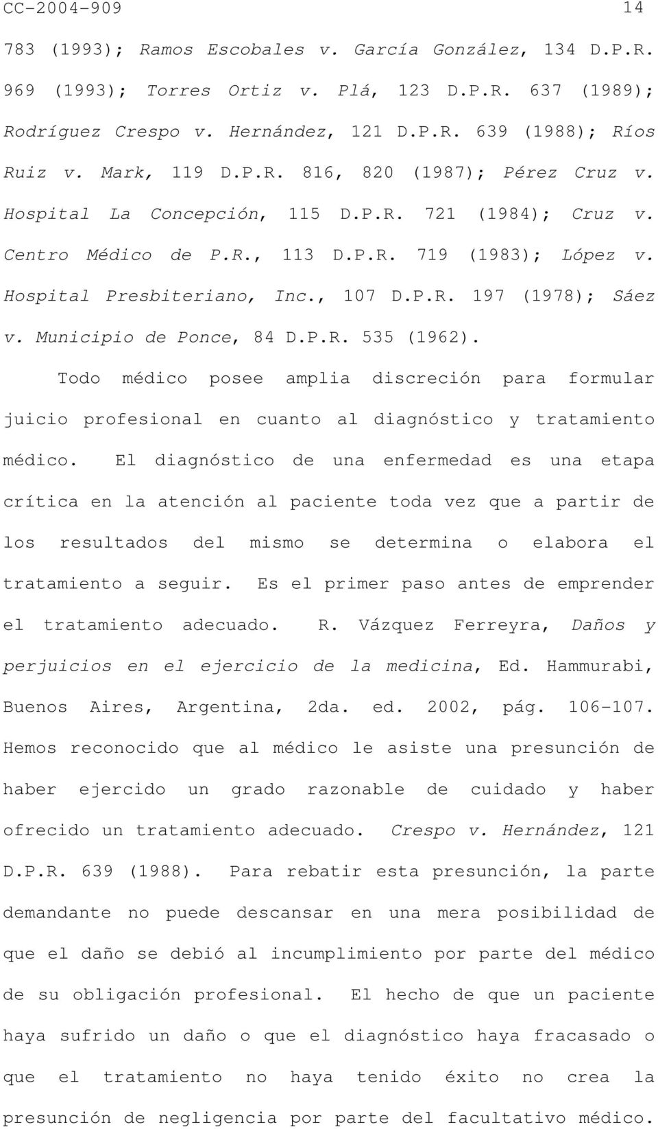 Municipio de Ponce, 84 D.P.R. 535 (1962). Todo médico posee amplia discreción para formular juicio profesional en cuanto al diagnóstico y tratamiento médico.