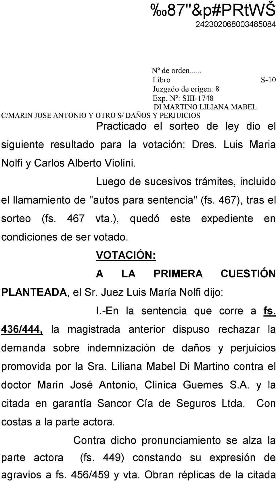 VOTACIÓN: A LA PRIMERA CUESTIÓN PLANTEADA, el Sr. Juez Luis María Nolfi dijo: I.-En la sentencia que corre a fs.