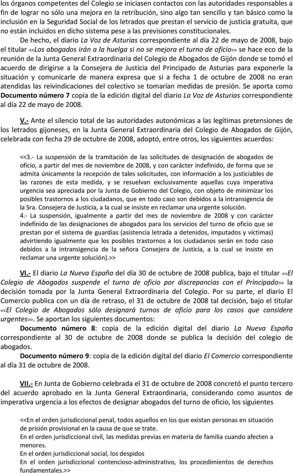 De hecho, el diario La Voz de Asturias correspondiente al día 22 de mayo de 2008, bajo el titular <<Los abogados irán a la huelga si no se mejora el turno de oficio>> se hace eco de la reunión de la