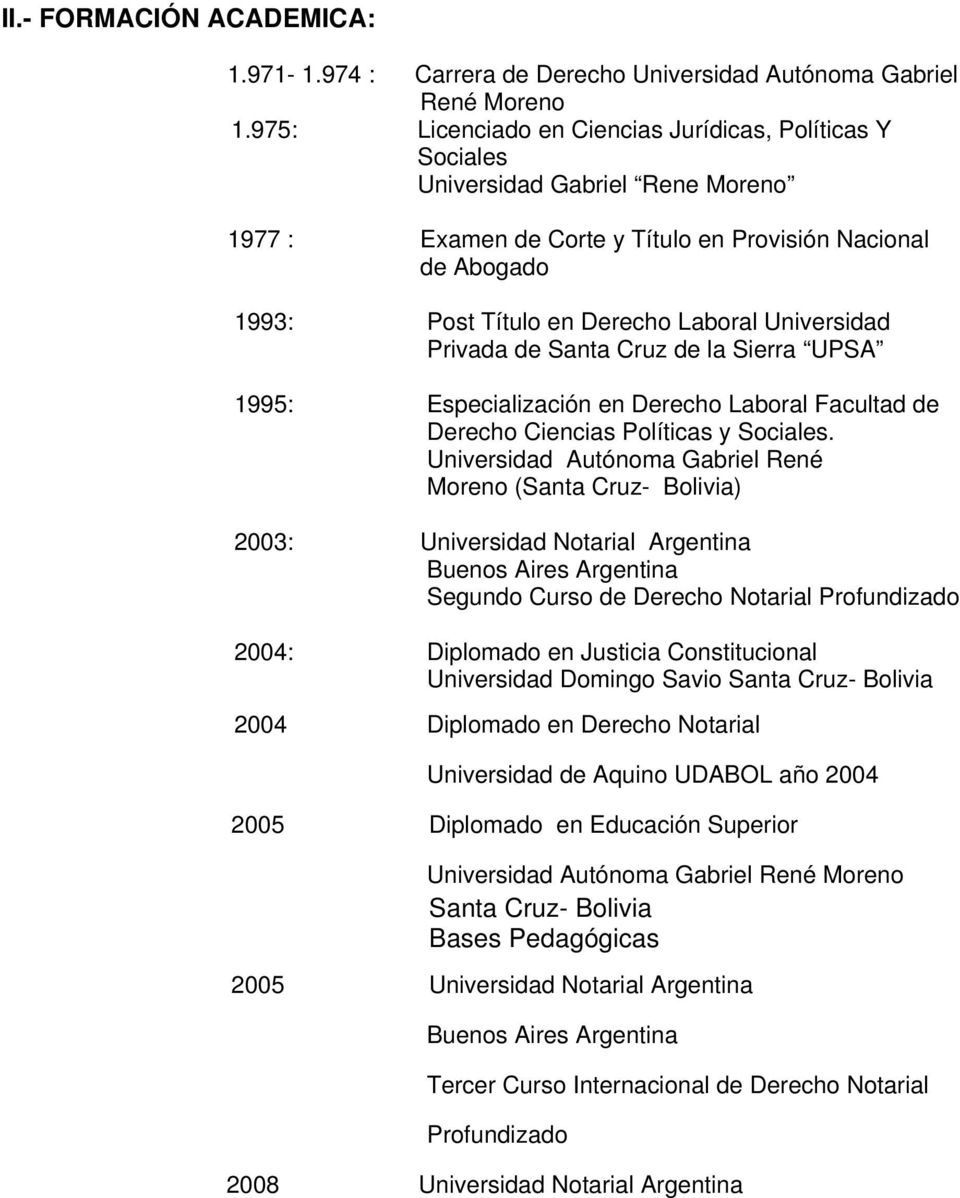 Universidad Privada de Santa Cruz de la Sierra UPSA 1995: Especialización en Derecho Laboral Facultad de Derecho Ciencias Políticas y Sociales.