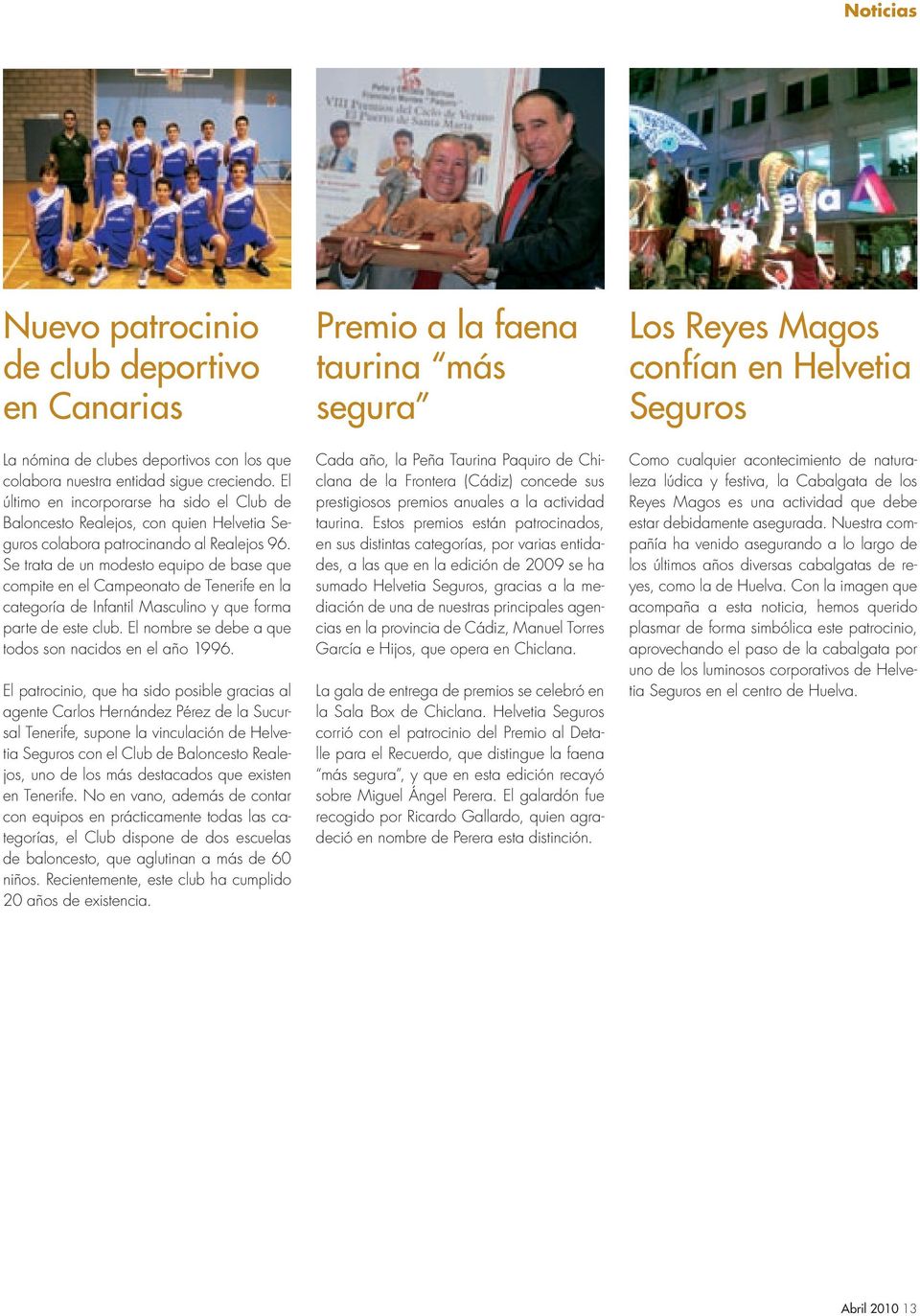 Se trata de un modesto equipo de base que compite en el Campeonato de Tenerife en la categoría de Infantil Masculino y que forma parte de este club.