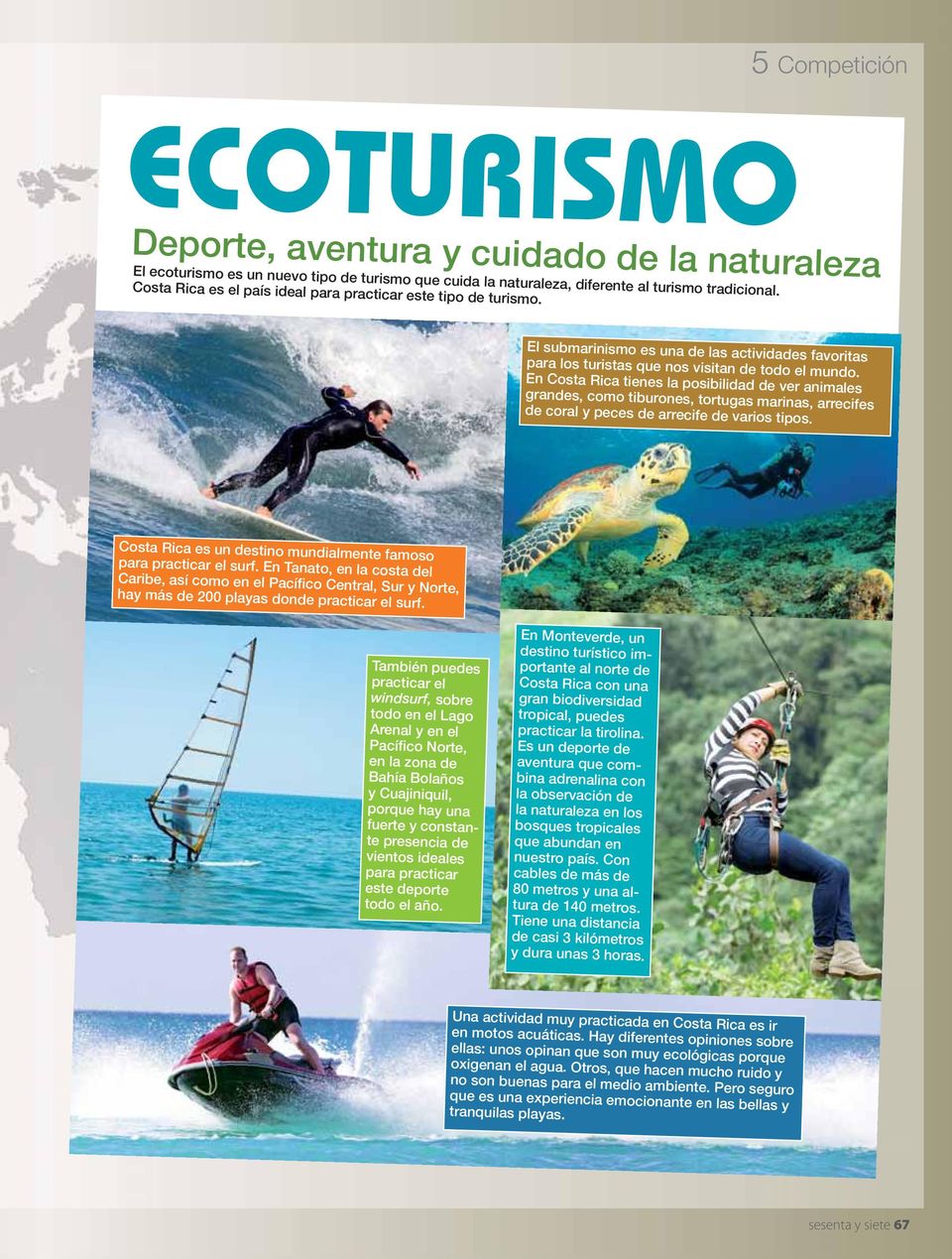 En Costa Rica tienes la posibilidad de ver animales grandes, como tiburones, tortugas marinas, arrecifes de coral y peces de arrecife de varios tipos.