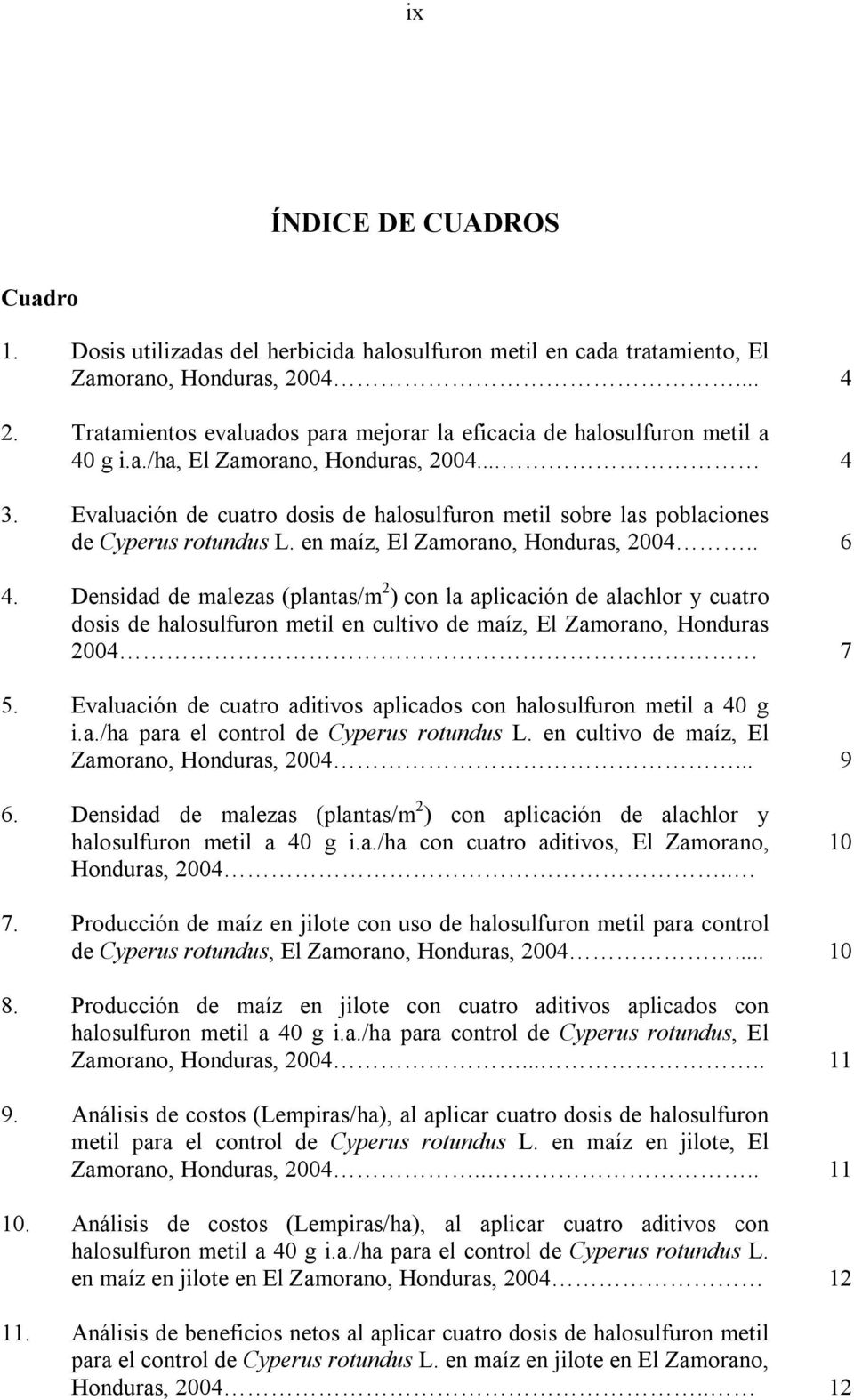 Evaluación de cuatro dosis de halosulfuron metil sobre las poblaciones de Cyperus rotundus L. en maíz, El Zamorano, Honduras, 2004.. 6 4.
