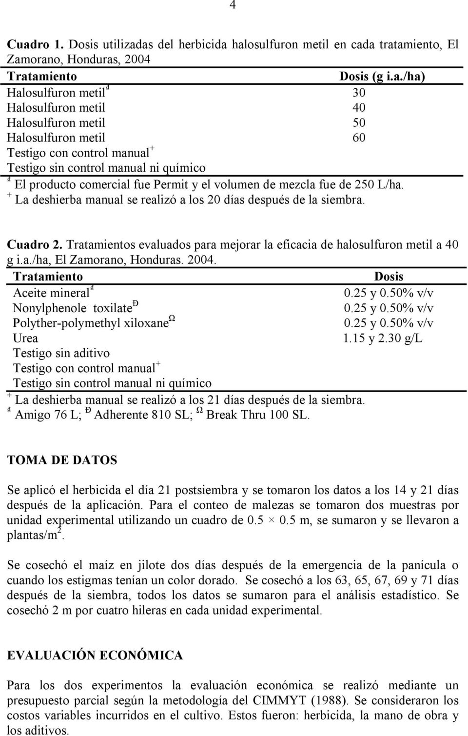 as del herbicida halosulfuron metil en cada tratamiento, El Zamorano, Honduras, 2004 Tratamiento Dosis (g i.a./ha) Halosulfuron metil 30 Halosulfuron metil 40 Halosulfuron metil 50 Halosulfuron metil