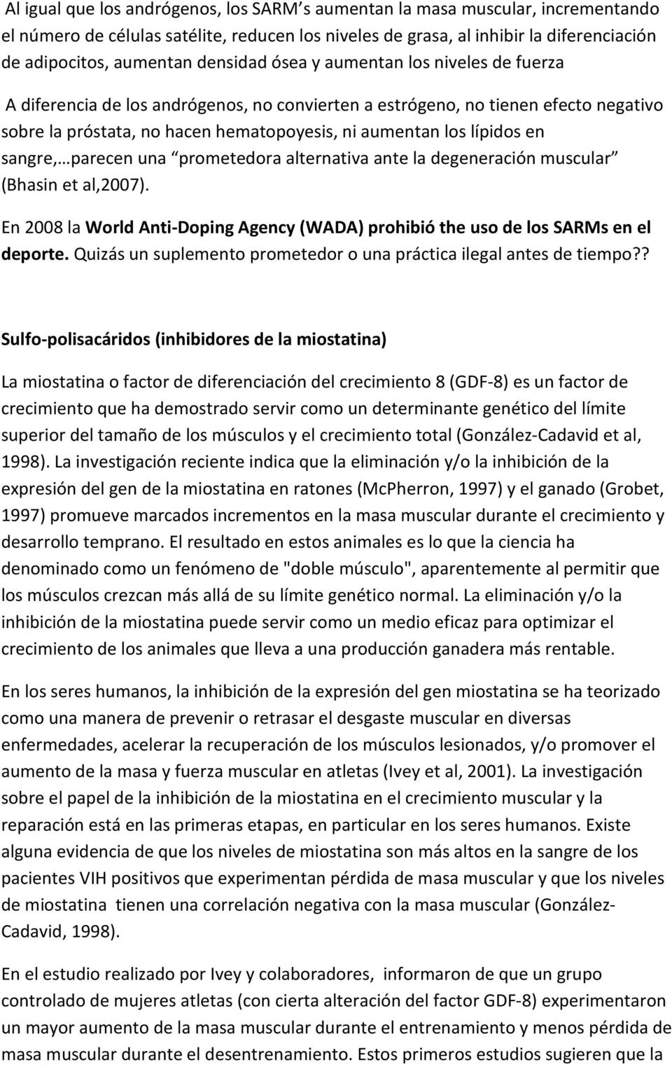 en sangre, parecen una prometedora alternativa ante la degeneración muscular (Bhasin et al,2007). En 2008 la World Anti-Doping Agency (WADA) prohibió the uso de los SARMs en el deporte.