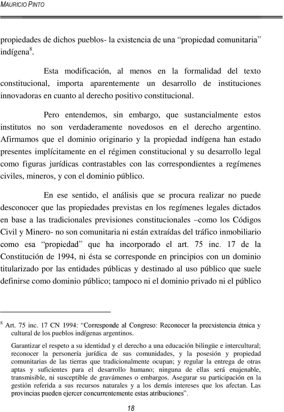 Pero entendemos, sin embargo, que sustancialmente estos institutos no son verdaderamente novedosos en el derecho argentino.