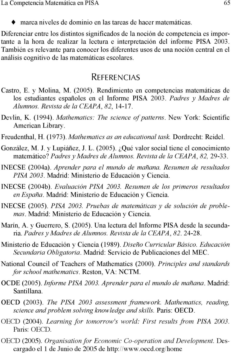 También es relevante para conocer los diferentes usos de una noción central en el análisis cognitivo de las matemáticas escolares. REFERENCIAS Castro, E. y Molina, M. (2005).