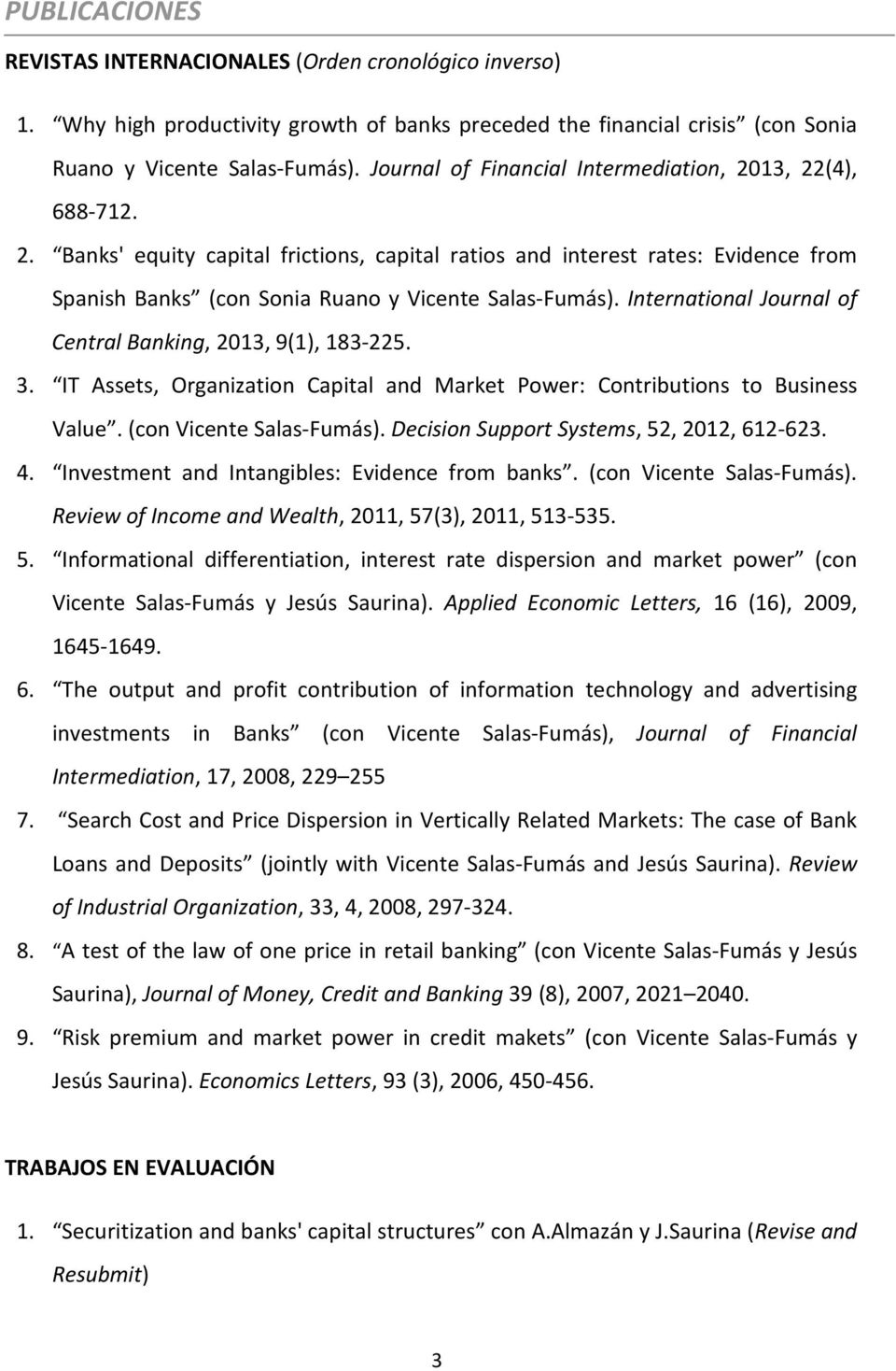 International Journal of Central Banking, 2013, 9(1), 183-225. 3. IT Assets, Organization Capital and Market Power: Contributions to Business Value. (con Vicente Salas-Fumás).