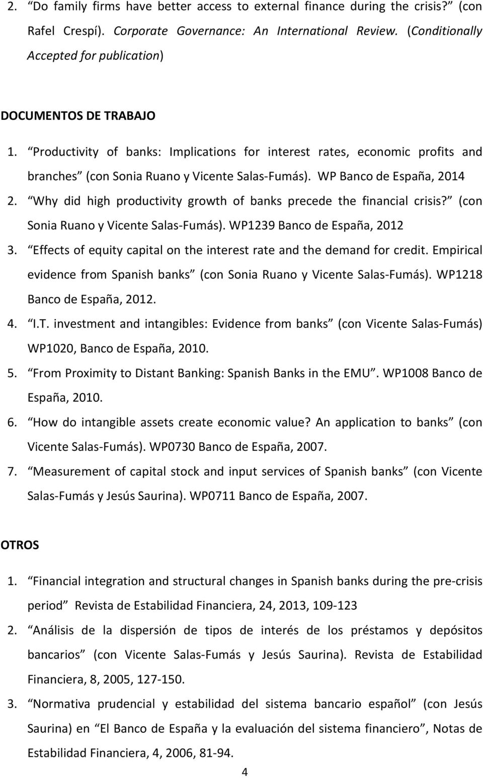 WP Banco de España, 2014 2. Why did high productivity growth of banks precede the financial crisis? (con Sonia Ruano y Vicente Salas-Fumás). WP1239 Banco de España, 2012 3.