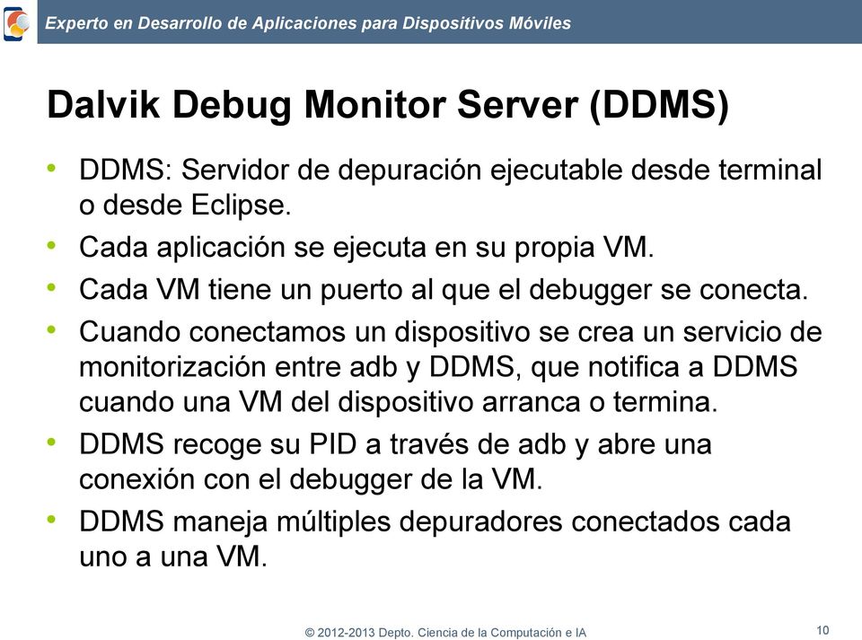 Cuando conectamos un dispositivo se crea un servicio de monitorización entre adb y DDMS, que notifica a DDMS cuando una VM del dispositivo