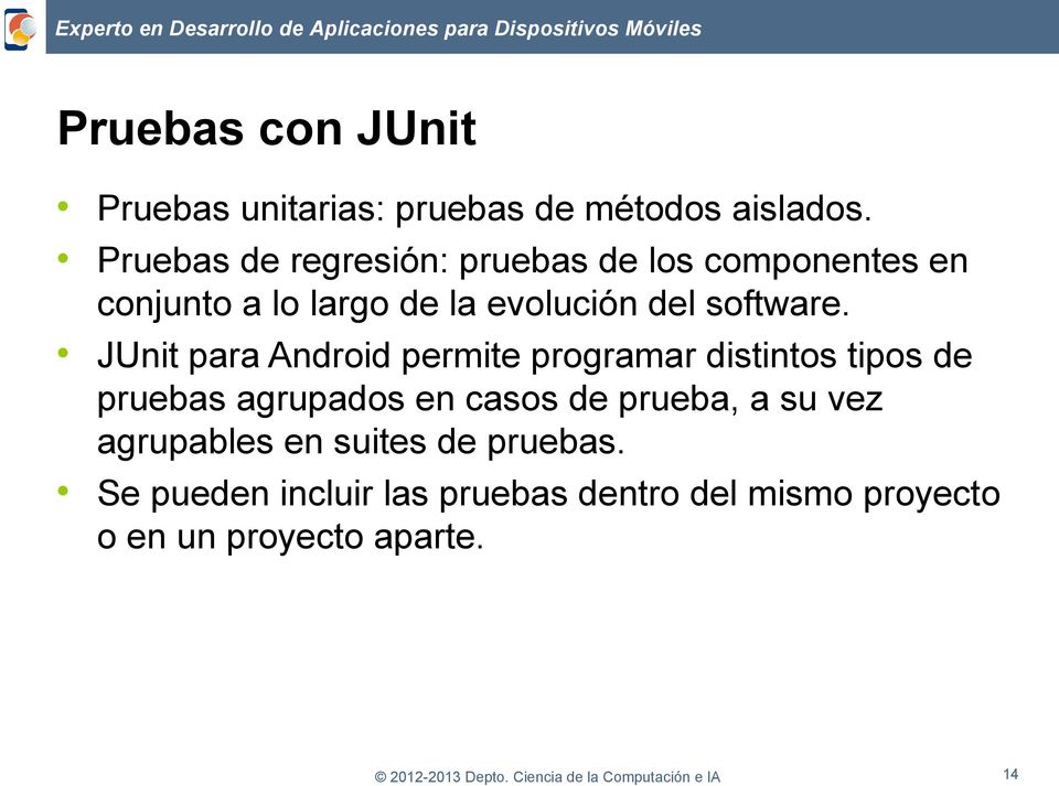 JUnit para Android permite programar distintos tipos de pruebas agrupados en casos de prueba, a su vez