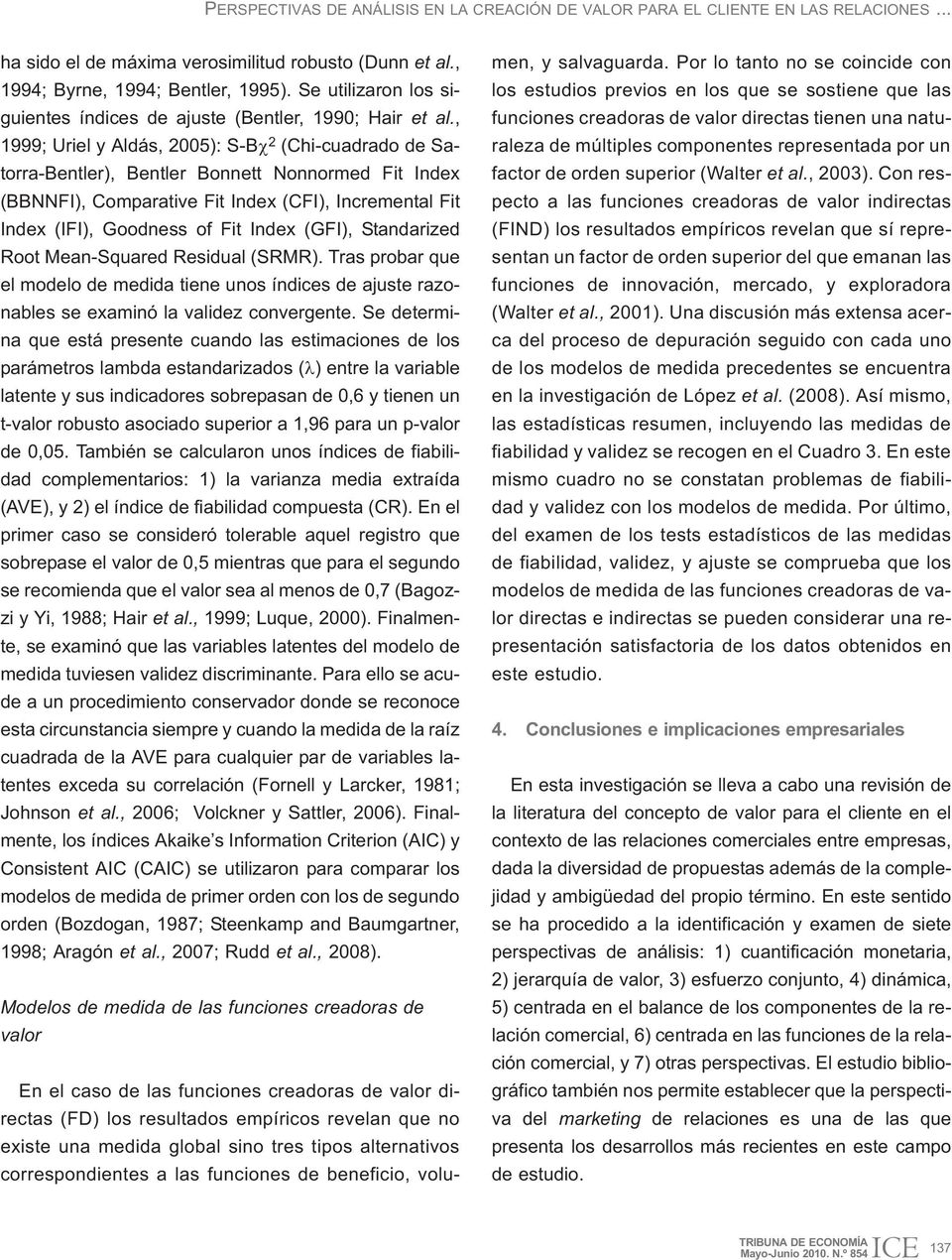, 1999; Uriel y Aldás, 2005): S-B 2 (Chi-cuadrado de Satorra-Bentler), Bentler Bonnett Nonnormed Fit Index (BBNNFI), Comparative Fit Index (CFI), Incremental Fit Index (IFI), Goodness of Fit Index