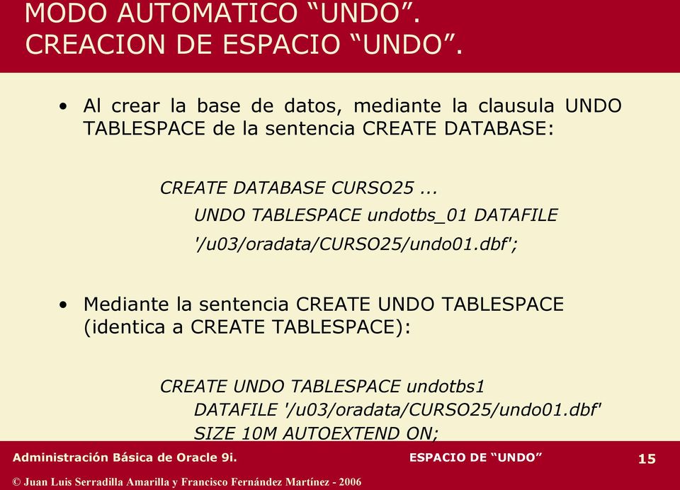 CURSO25... UNDO TABLESPACE undotbs_01 DATAFILE '/u03/oradata/curso25/undo01.