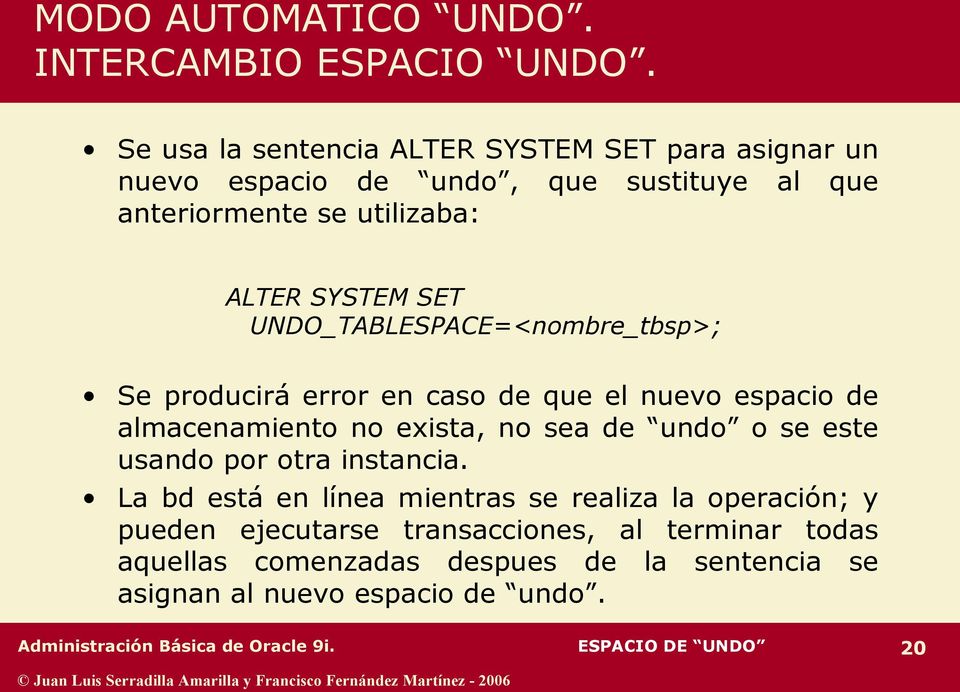 UNDO_TABLESPACE=<nombre_tbsp>; Se producirá error en caso de que el nuevo espacio de almacenamiento no exista, no sea de undo o se este usando por
