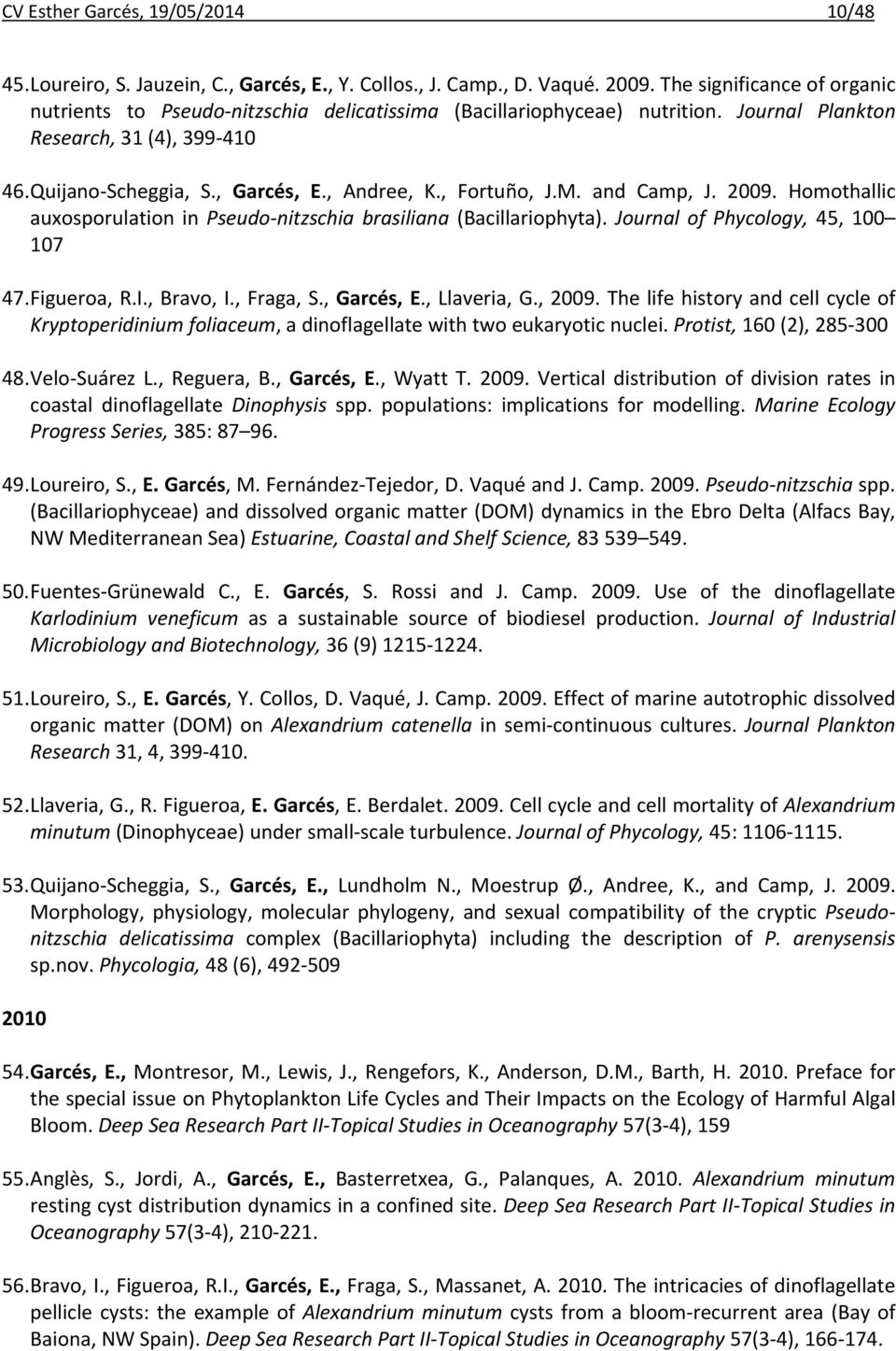 , Fortuño, J.M. and Camp, J. 2009. Homothallic auxosporulation in Pseudo nitzschia brasiliana (Bacillariophyta). Journal of Phycology, 45, 100 107 47. Figueroa, R.I., Bravo, I., Fraga, S., Garcés, E.