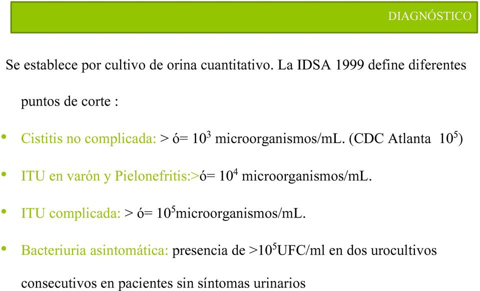 (CDC Atlanta 10 5 ) ITU en varón y Pielonefritis:>ó= 10 4 microorganismos/ml.