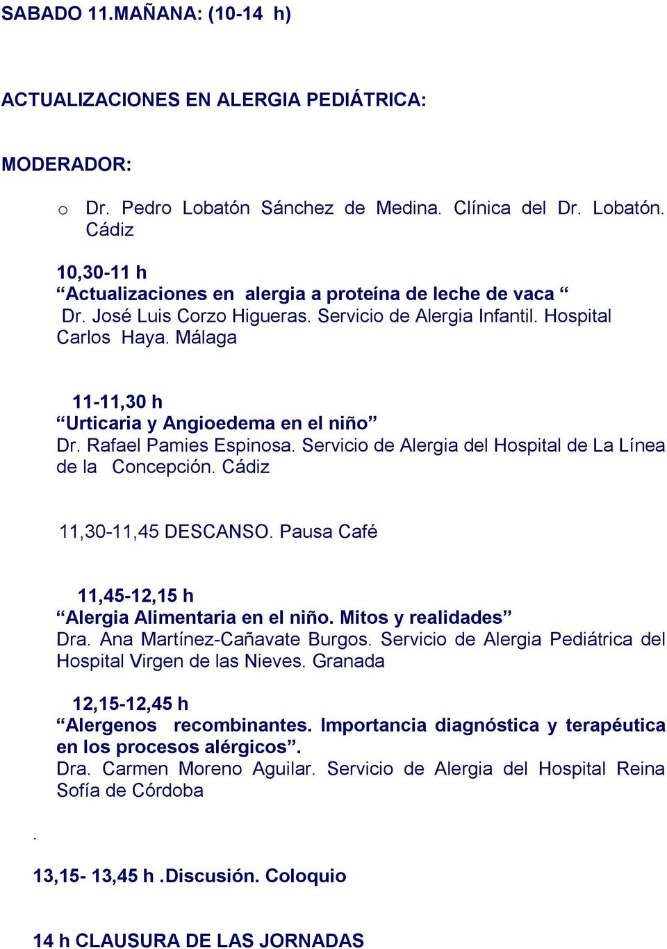 Servicio de Alergia del Hospital de La Línea de la Concepción. Cádiz 11,30-11,45 DESCANSO. Pausa Café. 11,45-12,15 h Alergia Alimentaria en el niño. Mitos y realidades Dra.