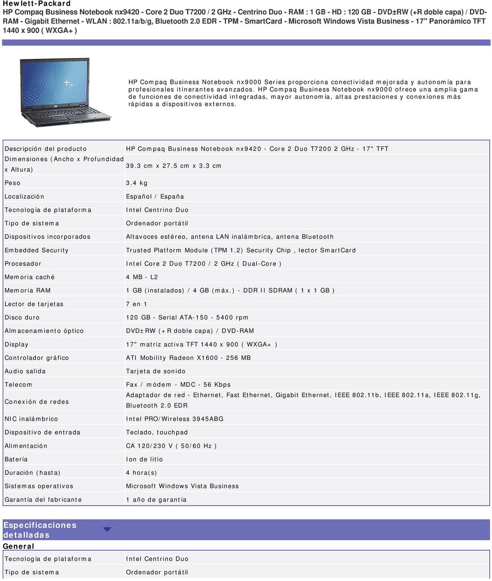0 EDR - TPM - SmartCard - Microsoft Windows Vista Business - 17" Panorámico TFT 1440 x 900 ( WXGA+ ) HP Compaq Business Notebook nx9000 Series proporciona conectividad mejorada y autonomía para