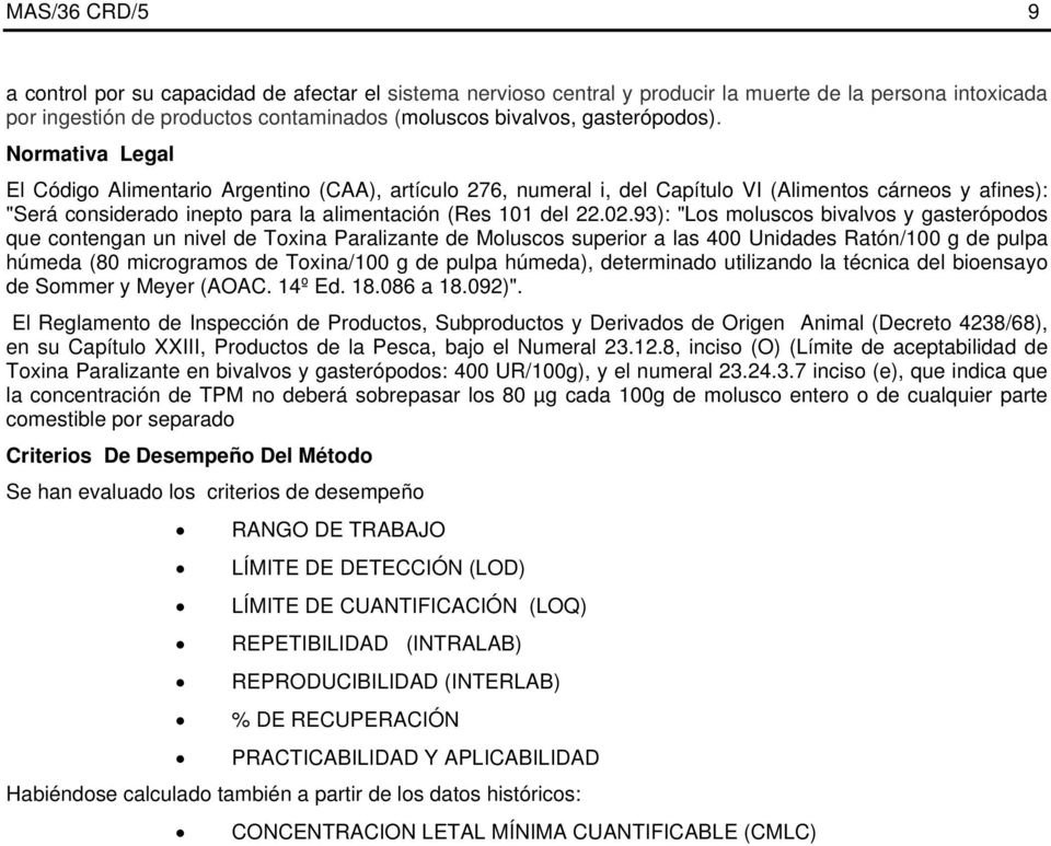 Normativa Legal El Código Alimentario Argentino (CAA), artículo 276, numeral i, del Capítulo VI (Alimentos cárneos y afines): "Será considerado inepto para la alimentación (Res 101 del 22.02.
