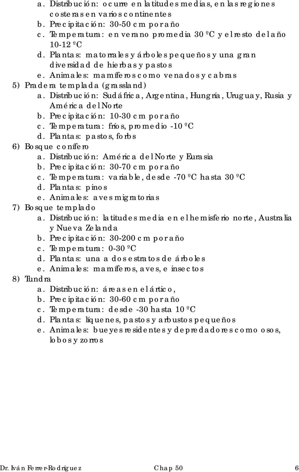 Distribución: Sudáfrica, Argentina, Hungría, Uruguay, Rusia y América del Norte b. Precipitación: 10-30 cm por año c. Temperatura: fríos, promedio -10 ºC d.