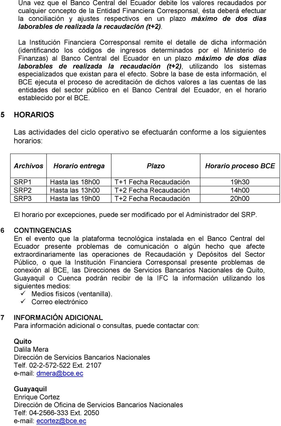 La Institución Financiera Corresponsal remite el detalle de dicha información (identificando los códigos de ingresos determinados por el Ministerio de Finanzas) al Banco Central del Ecuador en un